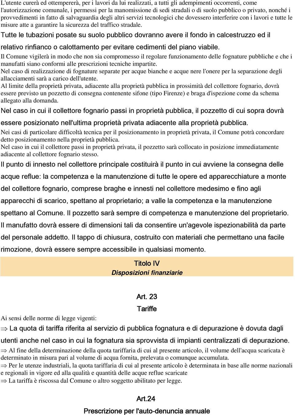 Tutte le tubazioni posate su suolo pubblico dovranno avere il fondo in calcestruzzo ed il relativo rinfianco o calottamento per evitare cedimenti del piano viabile.