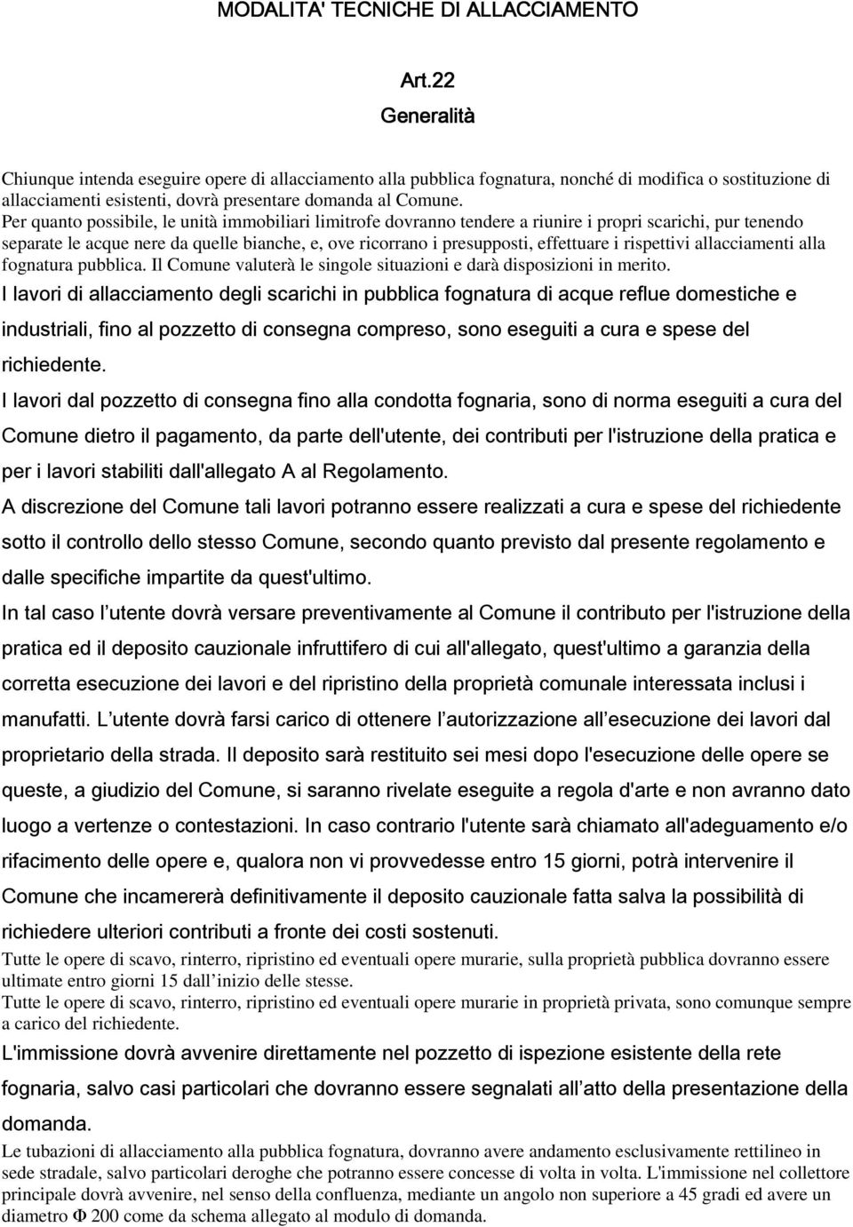 Per quanto possibile, le unità immobiliari limitrofe dovranno tendere a riunire i propri scarichi, pur tenendo separate le acque nere da quelle bianche, e, ove ricorrano i presupposti, effettuare i