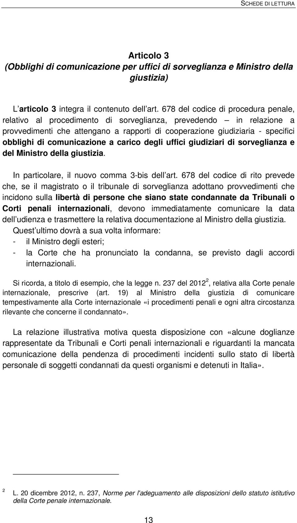 comunicazione a carico degli uffici giudiziari di sorveglianza e del Ministro della giustizia. In particolare, il nuovo comma 3-bis dell art.