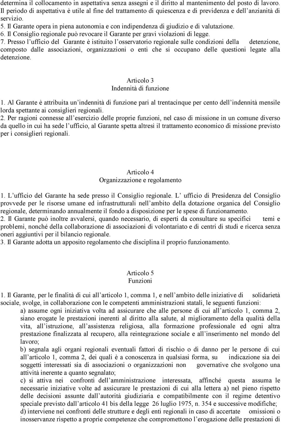 Il Garante opera in piena autonomia e con indipendenza di giudizio e di valutazione. 6. Il Consiglio regionale può revocare il Garante per gravi violazioni di legge. 7.