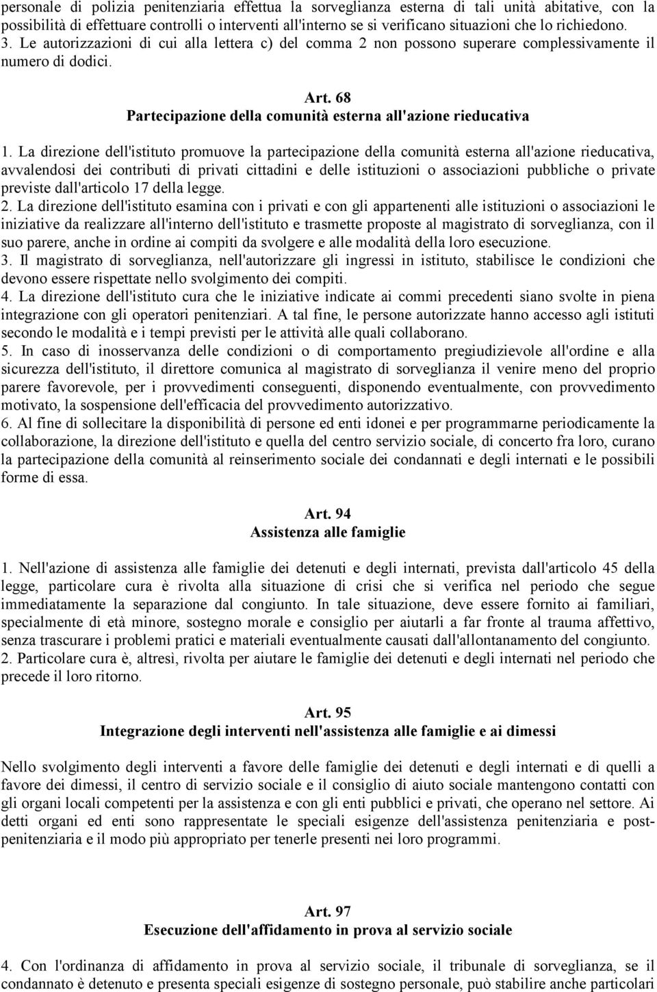 La direzione dell'istituto promuove la partecipazione della comunità esterna all'azione rieducativa, avvalendosi dei contributi di privati cittadini e delle istituzioni o associazioni pubbliche o