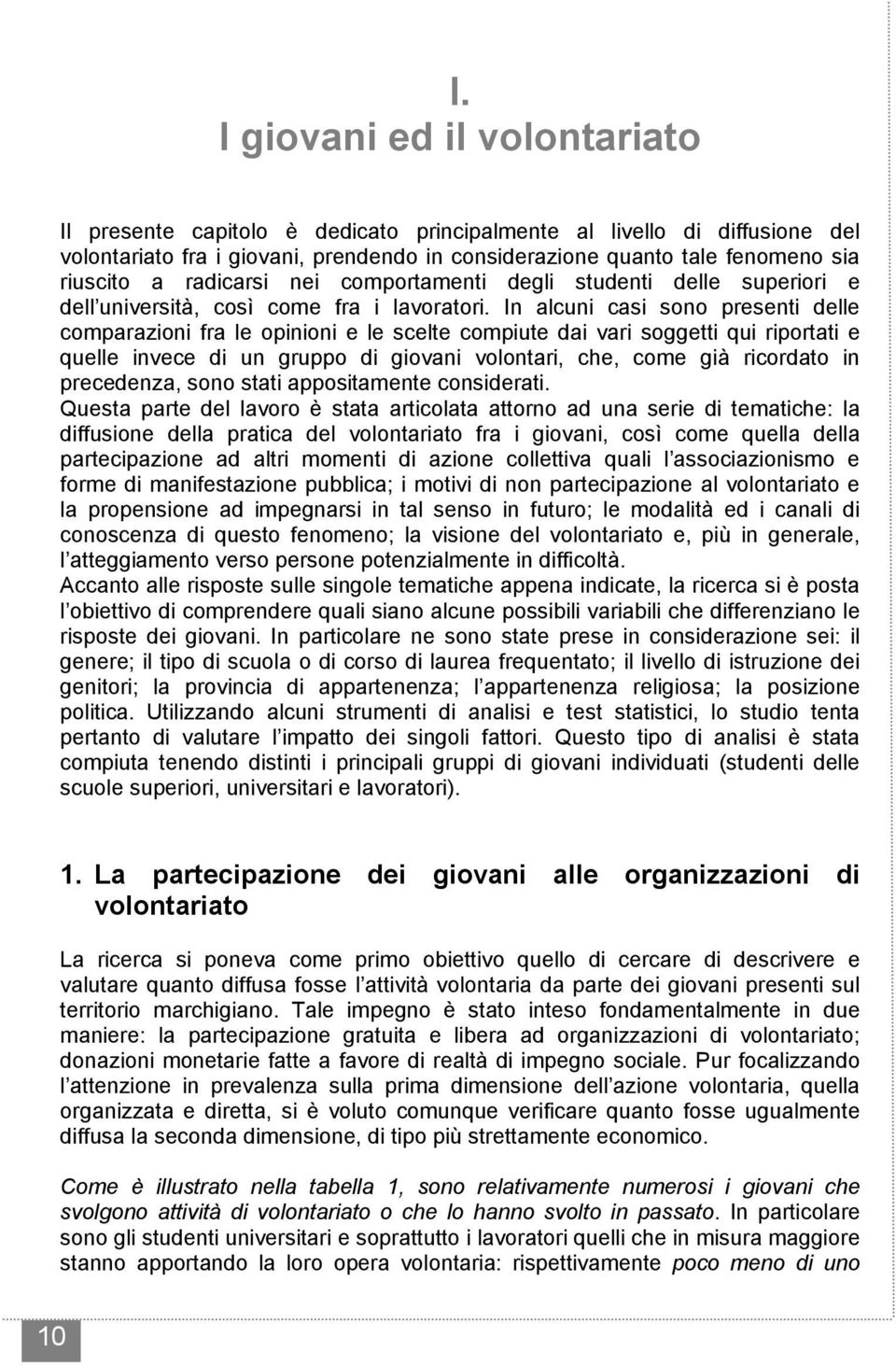 In alcuni casi sono presenti delle comparazioni fra le opinioni e le scelte compiute dai vari soggetti qui riportati e quelle invece di un gruppo di giovani volontari, che, come già ricordato in