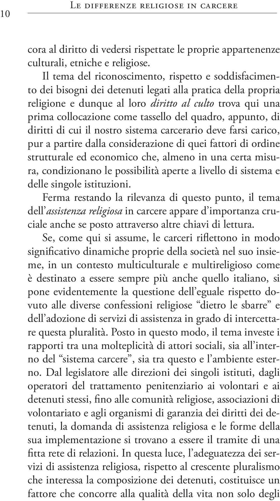 tassello del quadro, appunto, di diritti di cui il nostro sistema carcerario deve farsi carico, pur a partire dalla considerazione di quei fattori di ordine strutturale ed economico che, almeno in