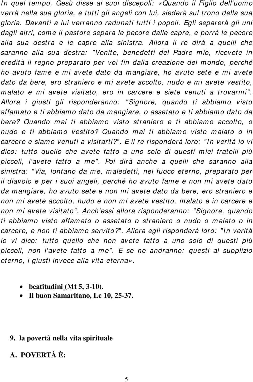 Allora il re dirà a quelli che saranno alla sua destra: "Venite, benedetti del Padre mio, ricevete in eredità il regno preparato per voi fin dalla creazione del mondo, perché ho avuto fame e mi avete