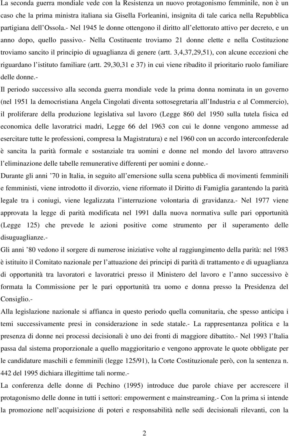 - Nella Costituente troviamo 21 donne elette e nella Costituzione troviamo sancito il principio di uguaglianza di genere (artt.