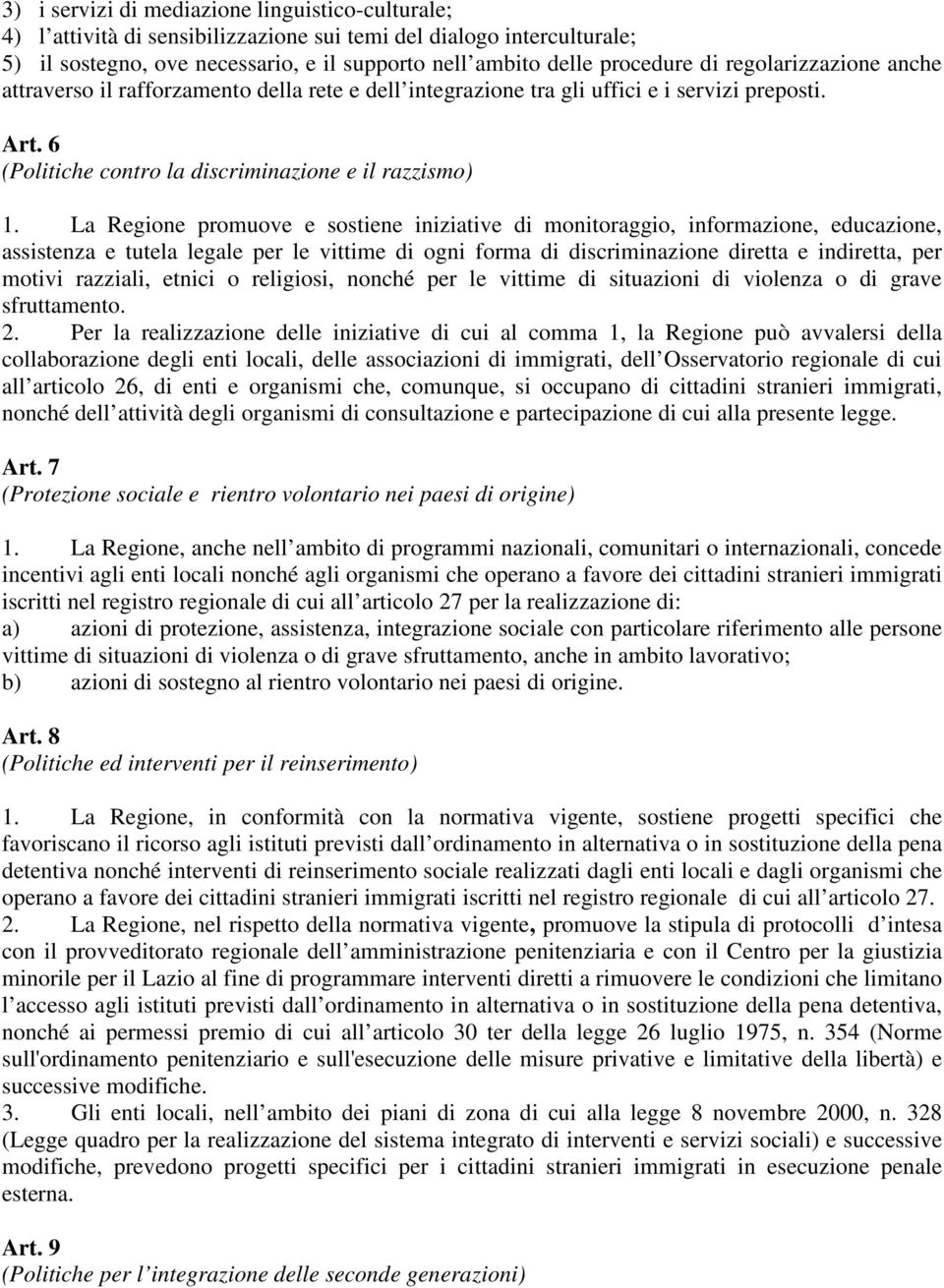 La Regione promuove e sostiene iniziative di monitoraggio, informazione, educazione, assistenza e tutela legale per le vittime di ogni forma di discriminazione diretta e indiretta, per motivi