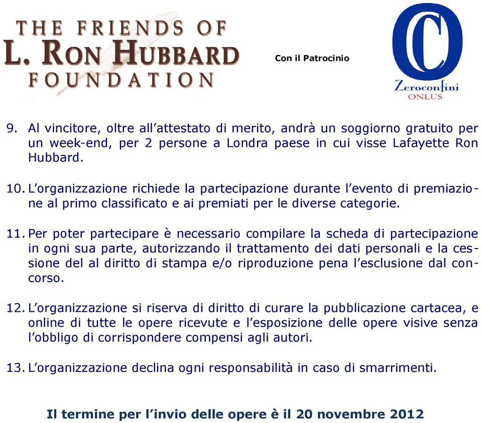 Per poter partecipare è necessario compilare la scheda di partecipazione in ogni sua parte, autorizzando il trattamento dei dati personali e la cessione del al diritto di stampa e/o riproduzione pena