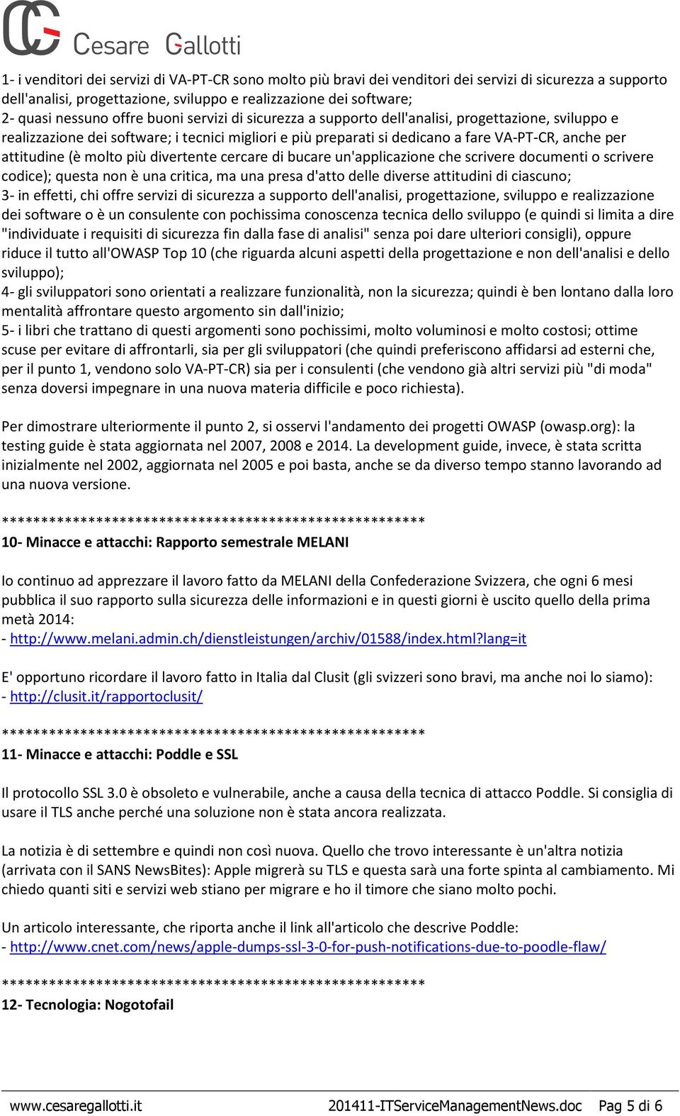 molto più divertente cercare di bucare un'applicazione che scrivere documenti o scrivere codice); questa non è una critica, ma una presa d'atto delle diverse attitudini di ciascuno; 3- in effetti,