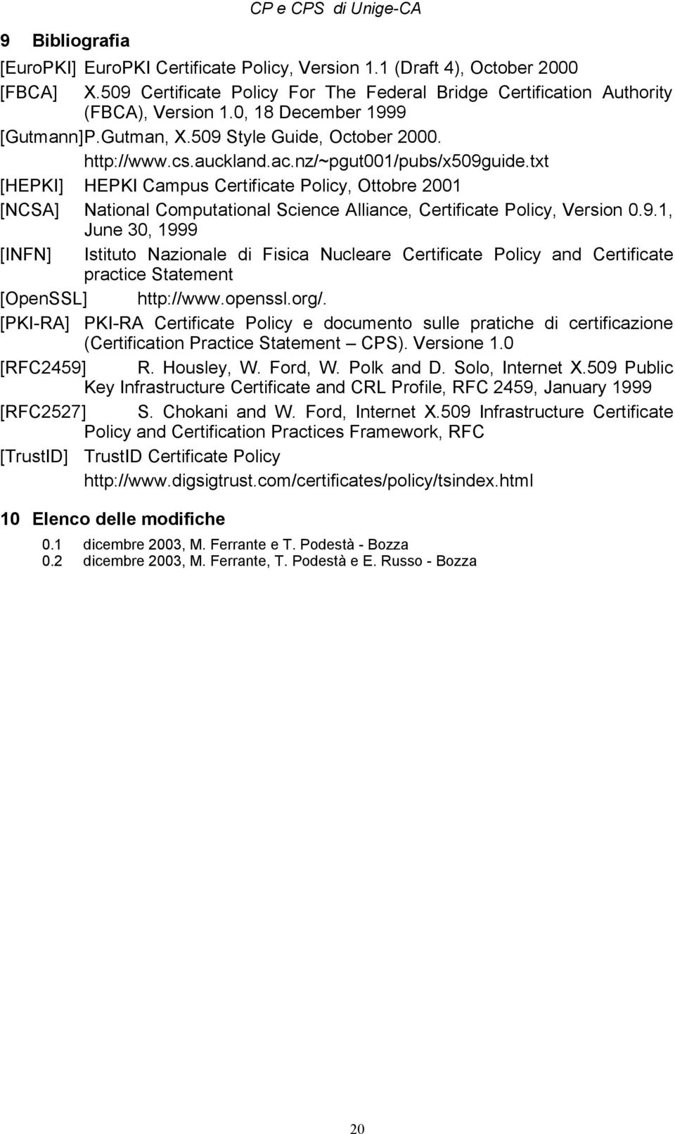 nz/~pgut001/pubs/x509guide.txt [HEPKI] HEPKI Campus Certificate Policy, Ottobre 2001 [NCSA] National Computational Science Alliance, Certificate Policy, Version 0.9.1, June 30, 1999 [INFN] Istituto Nazionale di Fisica Nucleare Certificate Policy and Certificate practice Statement [OpenSSL] http://www.