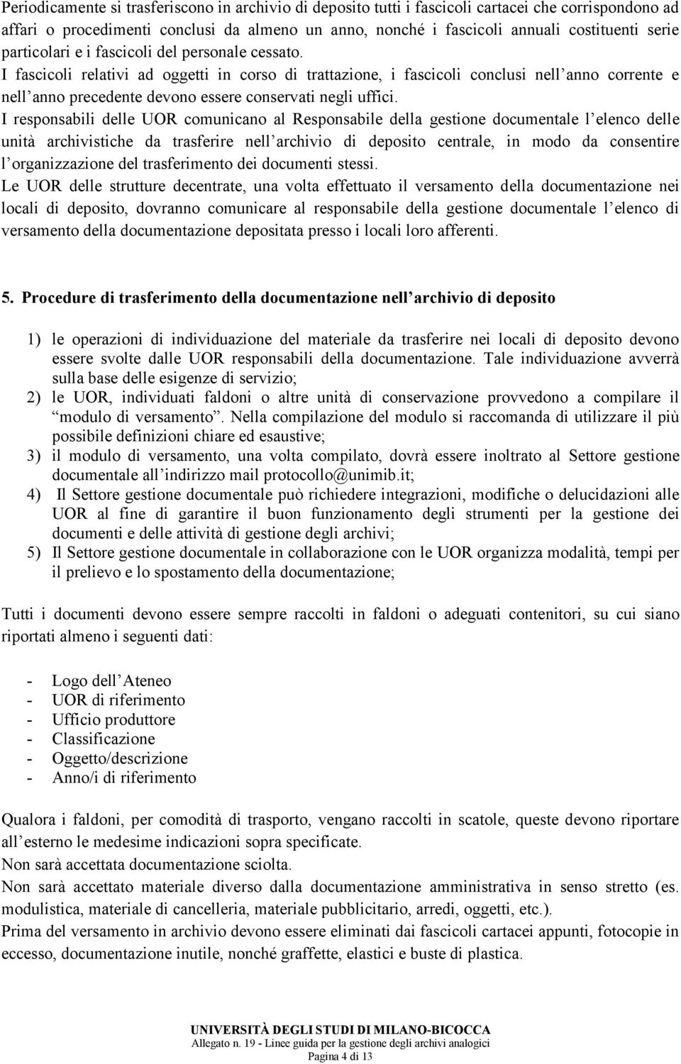 I fascicoli relativi ad oggetti in corso di trattazione, i fascicoli conclusi nell anno corrente e nell anno precedente devono essere conservati negli uffici.