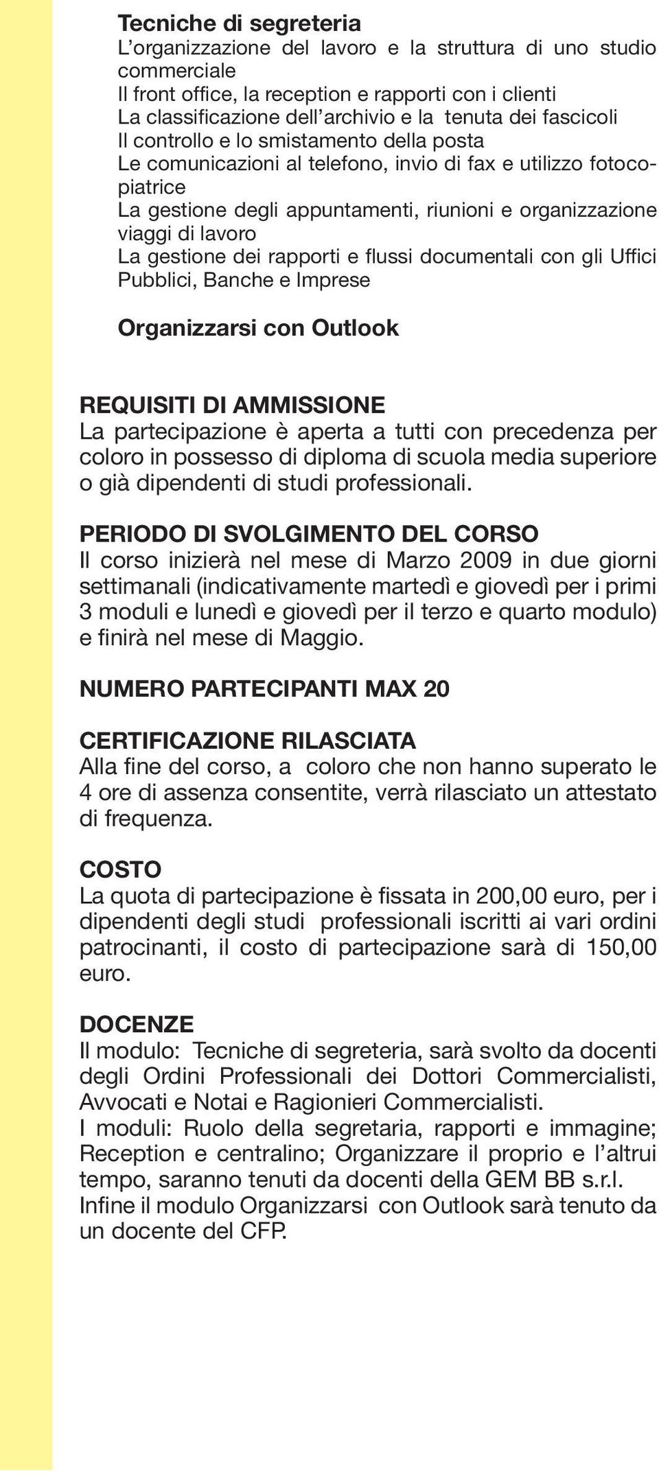 gestione dei rapporti e flussi documentali con gli Uffici Pubblici, Banche e Imprese Organizzarsi con Outlook REQUISITI DI AMMISSIONE La partecipazione è aperta a tutti con precedenza per coloro in