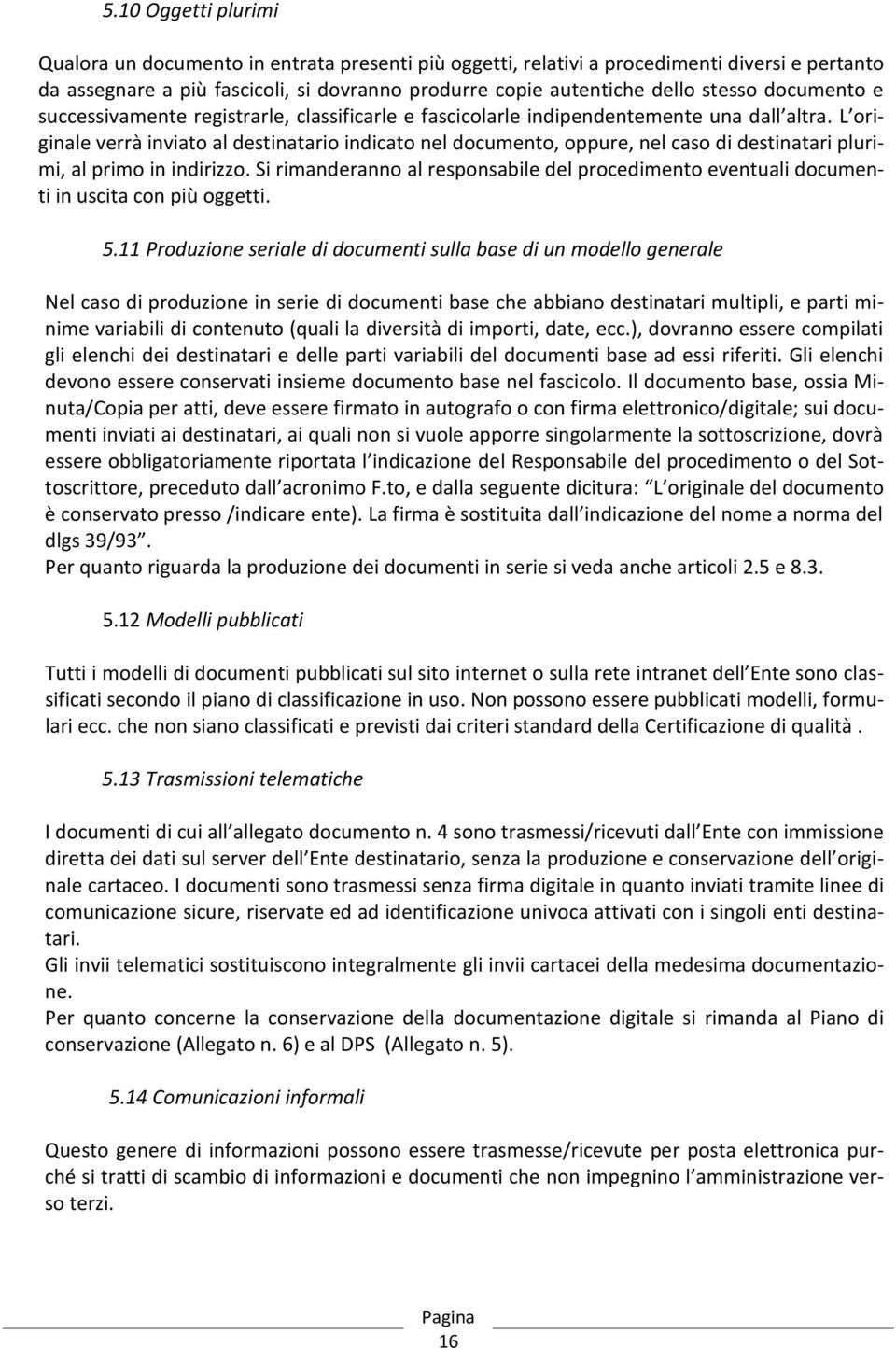 L originale verrà inviato al destinatario indicato nel documento, oppure, nel caso di destinatari plurimi, al primo in indirizzo.