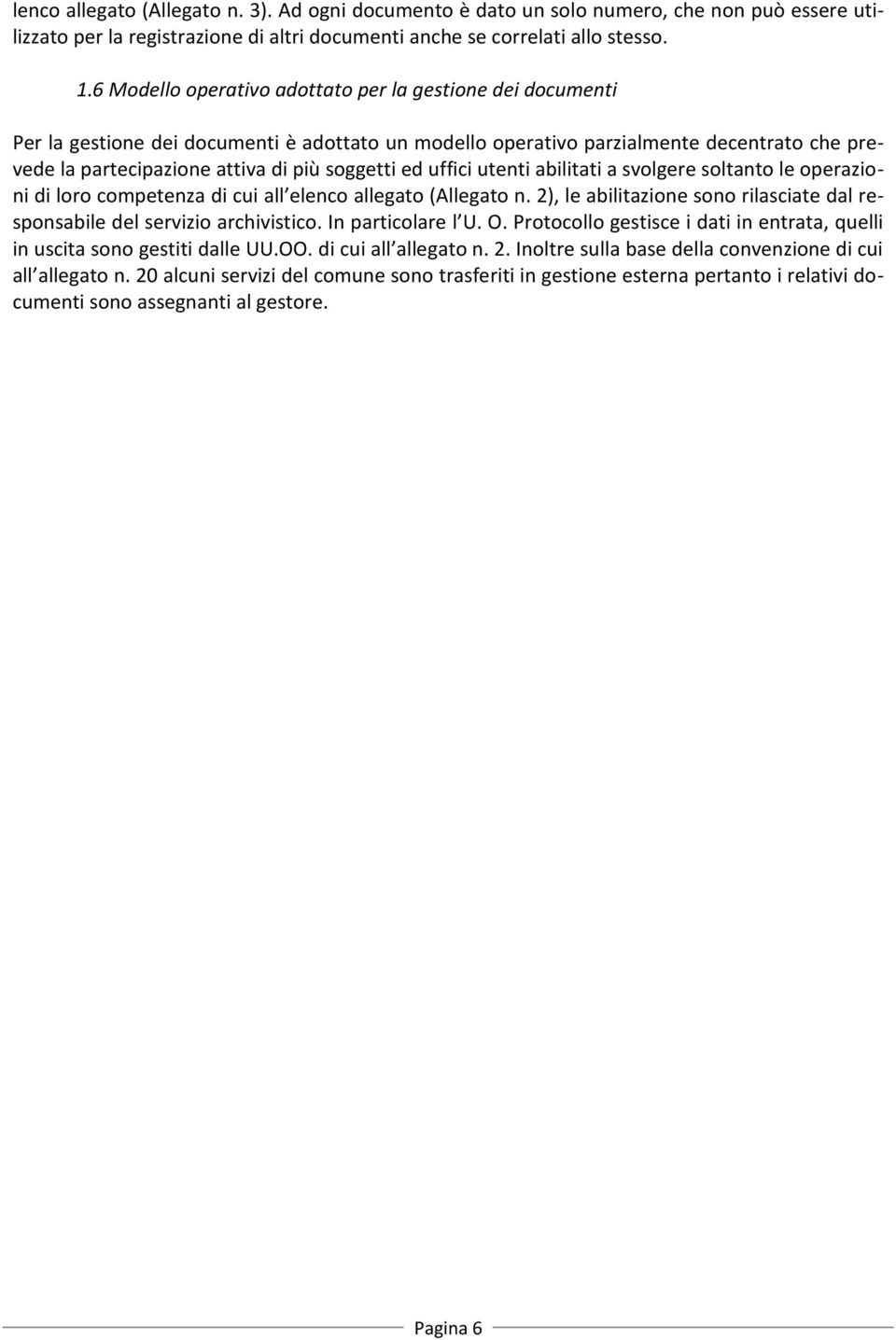 ed uffici utenti abilitati a svolgere soltanto le operazioni di loro competenza di cui all elenco allegato (Allegato n. 2), le abilitazione sono rilasciate dal responsabile del servizio archivistico.