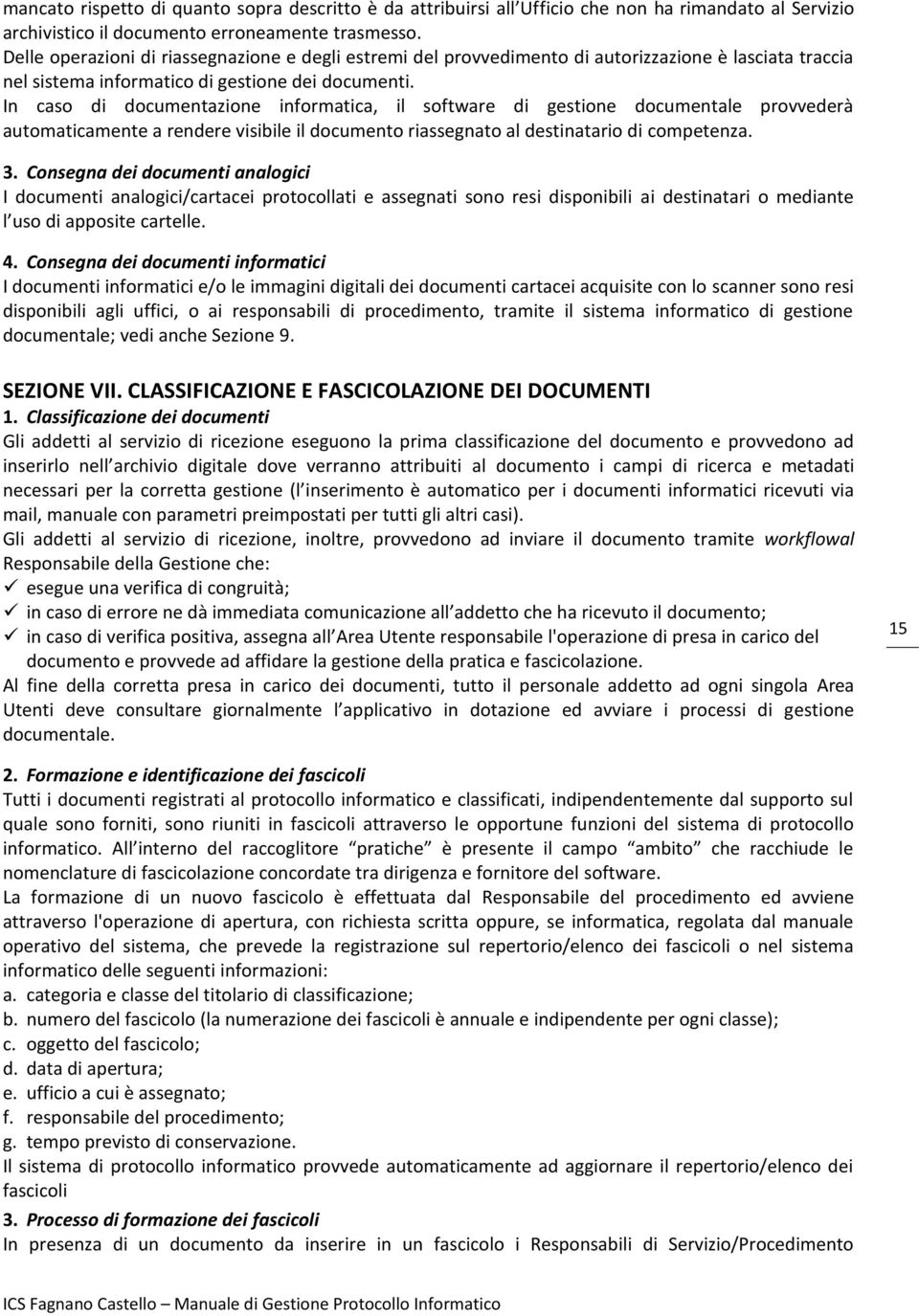 In caso di documentazione informatica, il software di gestione documentale provvederà automaticamente a rendere visibile il documento riassegnato al destinatario di competenza. 3.