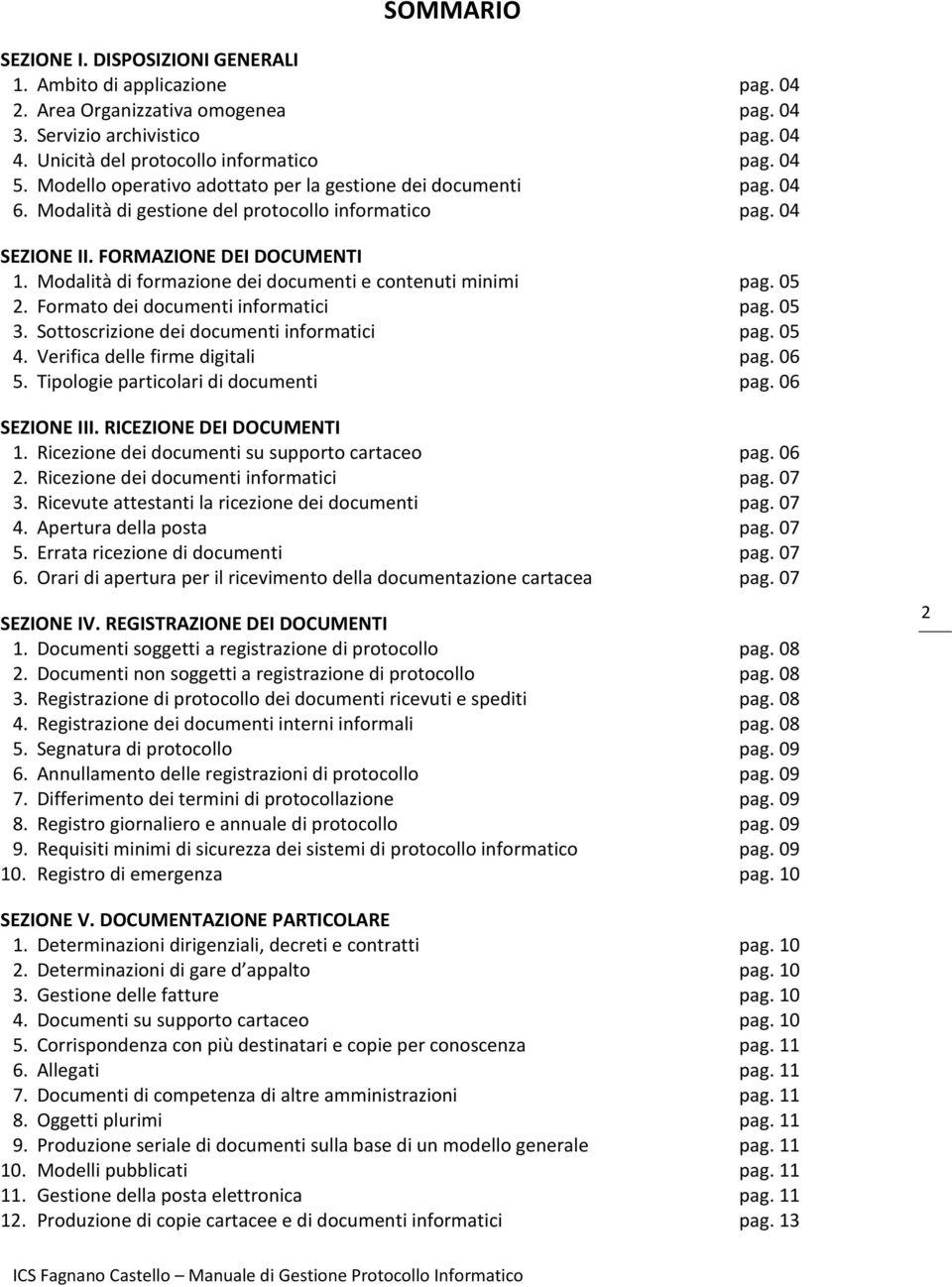 Modalità di formazione dei documenti e contenuti minimi pag. 05 2. Formato dei documenti informatici pag. 05 3. Sottoscrizione dei documenti informatici pag. 05 4. Verifica delle firme digitali pag.