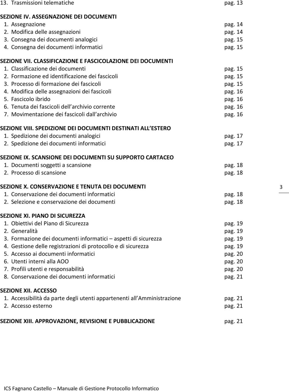 15 3. Processo di formazione dei fascicoli pag. 15 4. Modifica delle assegnazioni dei fascicoli pag. 16 5. Fascicolo ibrido pag. 16 6. Tenuta dei fascicoli dell archivio corrente pag. 16 7.