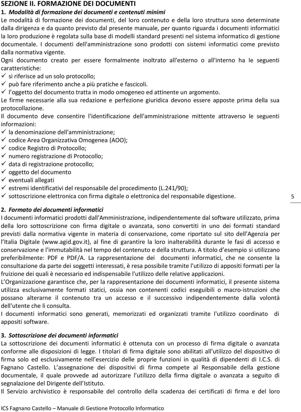 presente manuale, per quanto riguarda i documenti informatici la loro produzione è regolata sulla base di modelli standard presenti nel sistema informatico di gestione documentale.