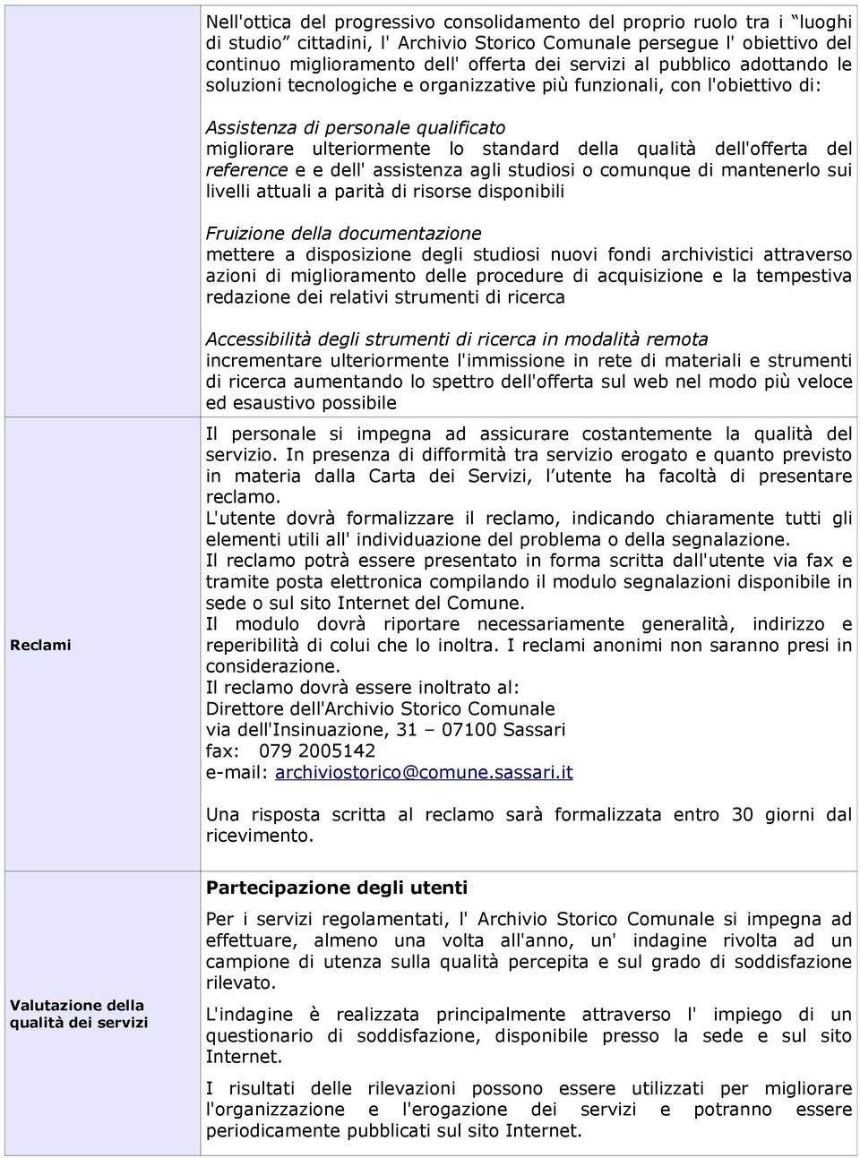 del reference e e dell' assistenza agli studiosi o comunque di mantenerlo sui livelli attuali a parità di risorse disponibili Fruizione della documentazione mettere a disposizione degli studiosi