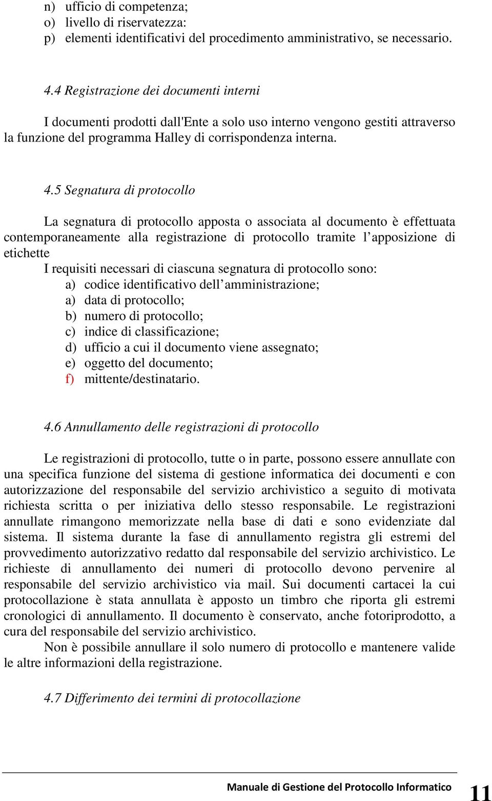 5 Segnatura di protocollo La segnatura di protocollo apposta o associata al documento è effettuata contemporaneamente alla registrazione di protocollo tramite l apposizione di etichette I requisiti