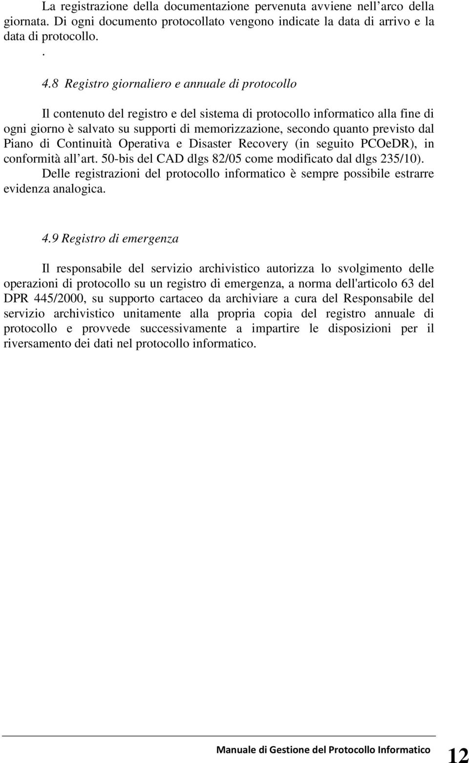 previsto dal Piano di Continuità Operativa e Disaster Recovery (in seguito PCOeDR), in conformità all art. 50-bis del CAD dlgs 82/05 come modificato dal dlgs 235/10).