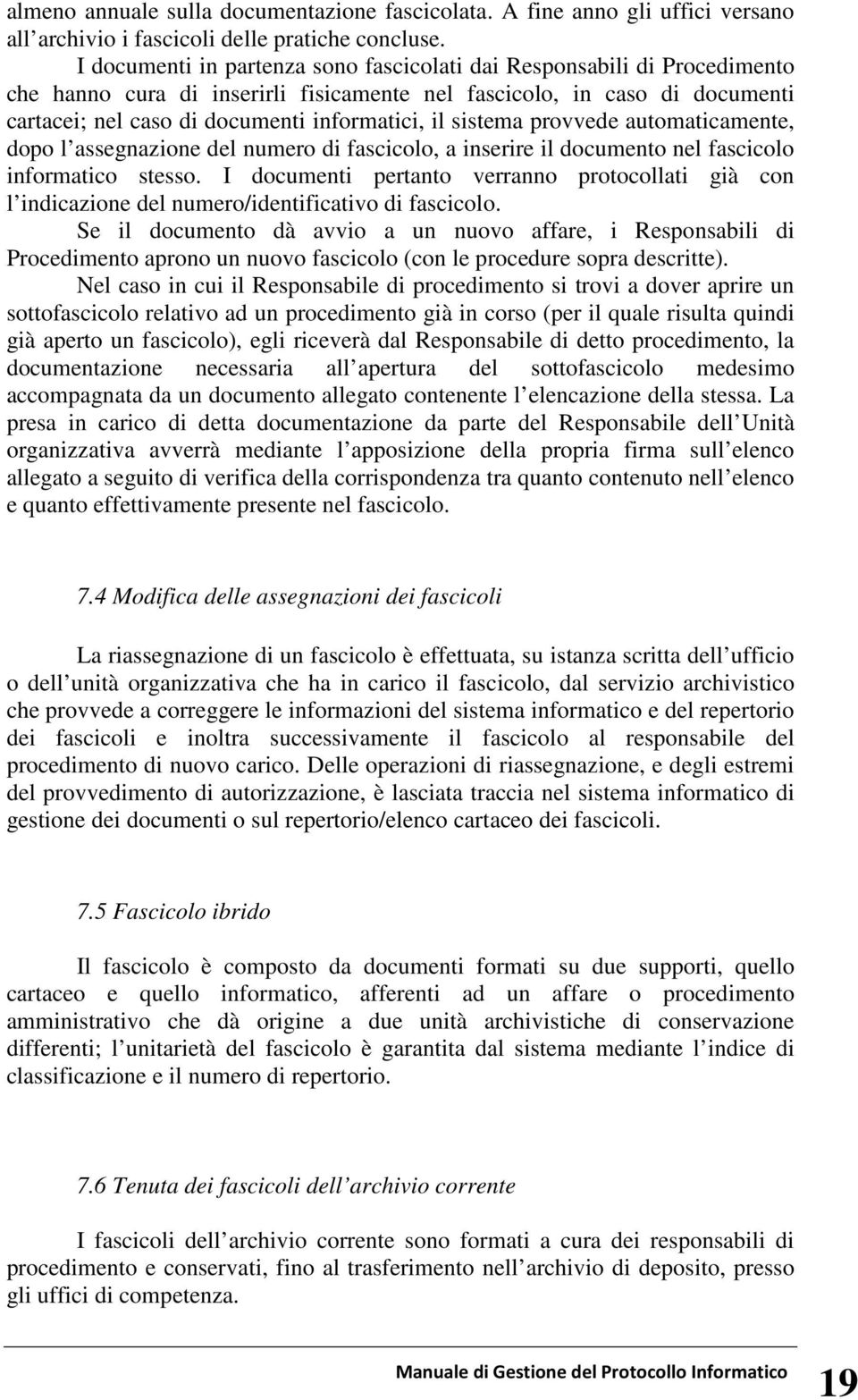 sistema provvede automaticamente, dopo l assegnazione del numero di fascicolo, a inserire il documento nel fascicolo informatico stesso.