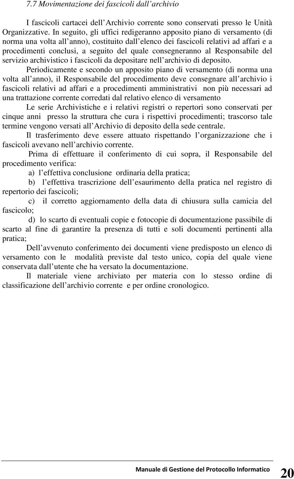 consegneranno al Responsabile del servizio archivistico i fascicoli da depositare nell archivio di deposito.