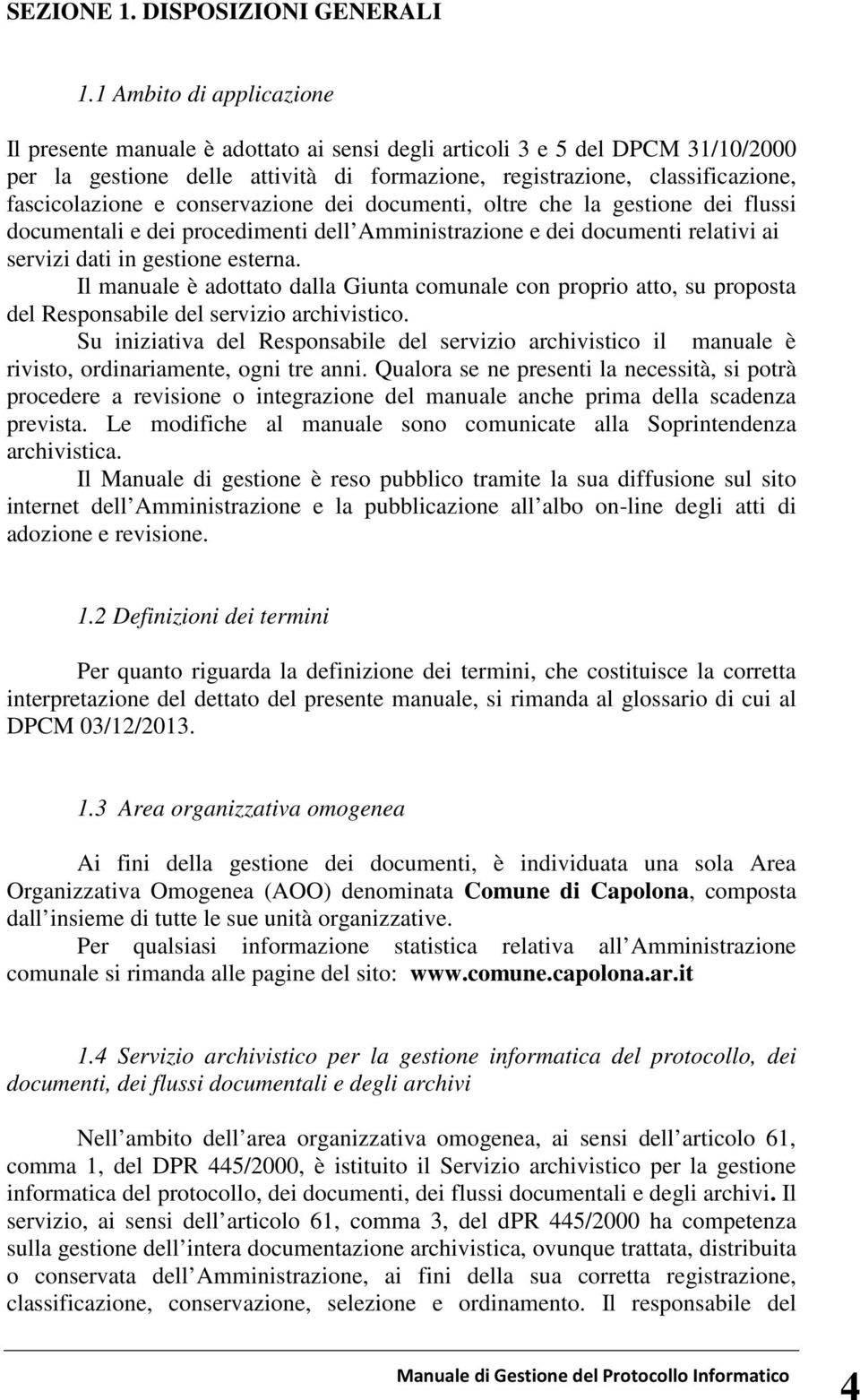 e conservazione dei documenti, oltre che la gestione dei flussi documentali e dei procedimenti dell Amministrazione e dei documenti relativi ai servizi dati in gestione esterna.