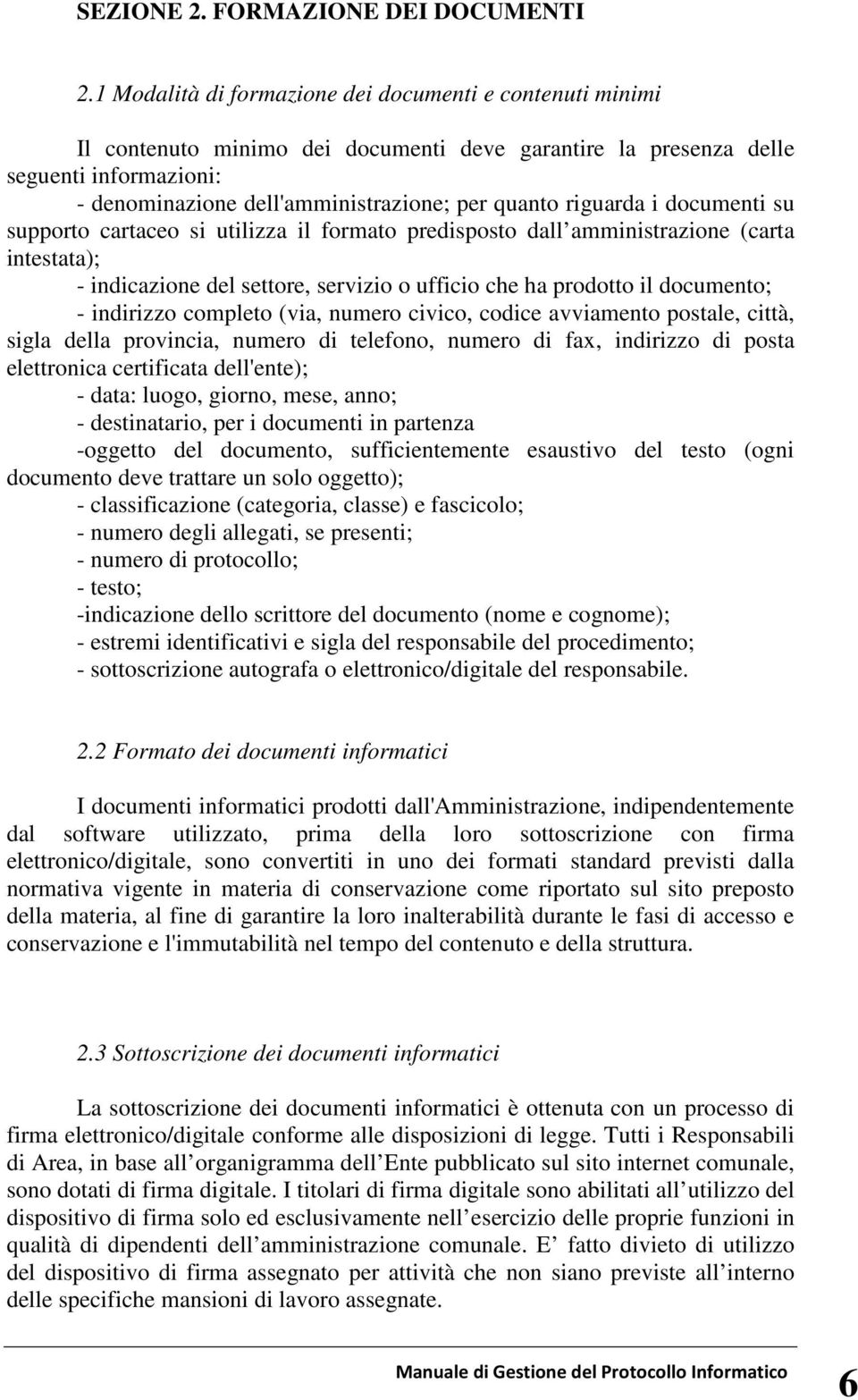 riguarda i documenti su supporto cartaceo si utilizza il formato predisposto dall amministrazione (carta intestata); - indicazione del settore, servizio o ufficio che ha prodotto il documento; -