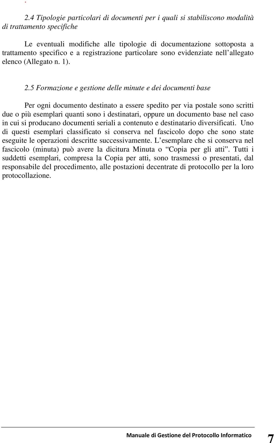 5 Formazione e gestione delle minute e dei documenti base Per ogni documento destinato a essere spedito per via postale sono scritti due o più esemplari quanti sono i destinatari, oppure un documento