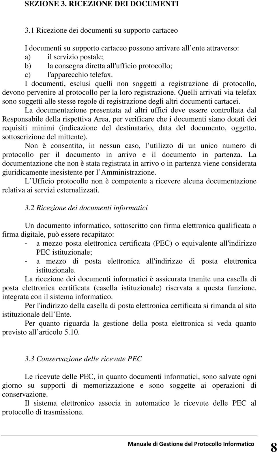 l'apparecchio telefax. I documenti, esclusi quelli non soggetti a registrazione di protocollo, devono pervenire al protocollo per la loro registrazione.