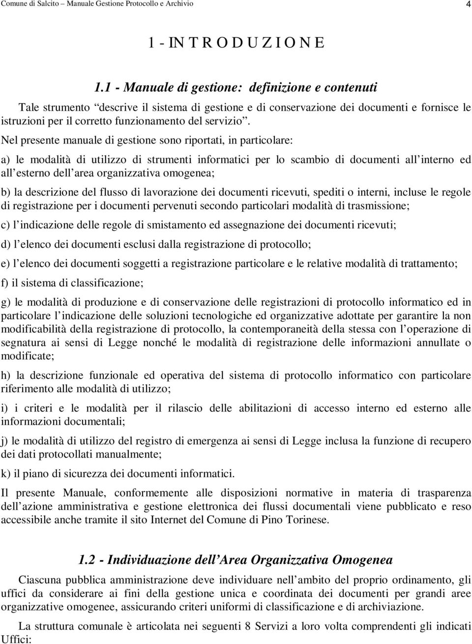 Nel presente manuale di gestione sono riportati, in particolare: a) le modalità di utilizzo di strumenti informatici per lo scambio di documenti all interno ed all esterno dell area organizzativa