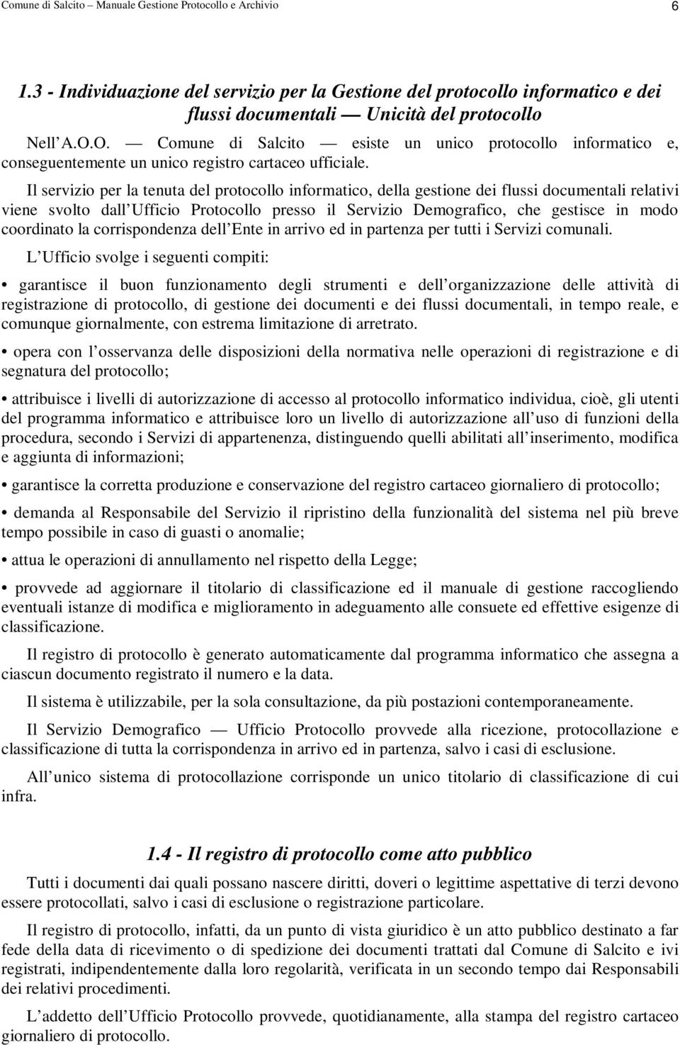 Il servizio per la tenuta del protocollo informatico, della gestione dei flussi documentali relativi viene svolto dall Ufficio Protocollo presso il Servizio Demografico, che gestisce in modo