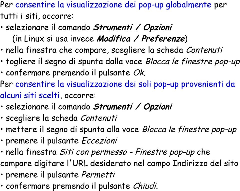 Per consentire la visualizzazione dei soli pop-up provenienti da alcuni siti scelti, occorre: selezionare il comando Strumenti / Opzioni scegliere la scheda Contenuti mettere il segno di spunta