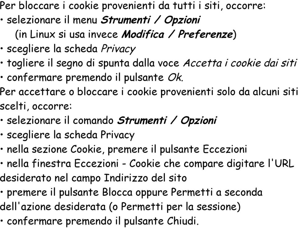 Per accettare o bloccare i cookie provenienti solo da alcuni siti scelti, occorre: selezionare il comando Strumenti / Opzioni scegliere la scheda Privacy nella sezione Cookie,