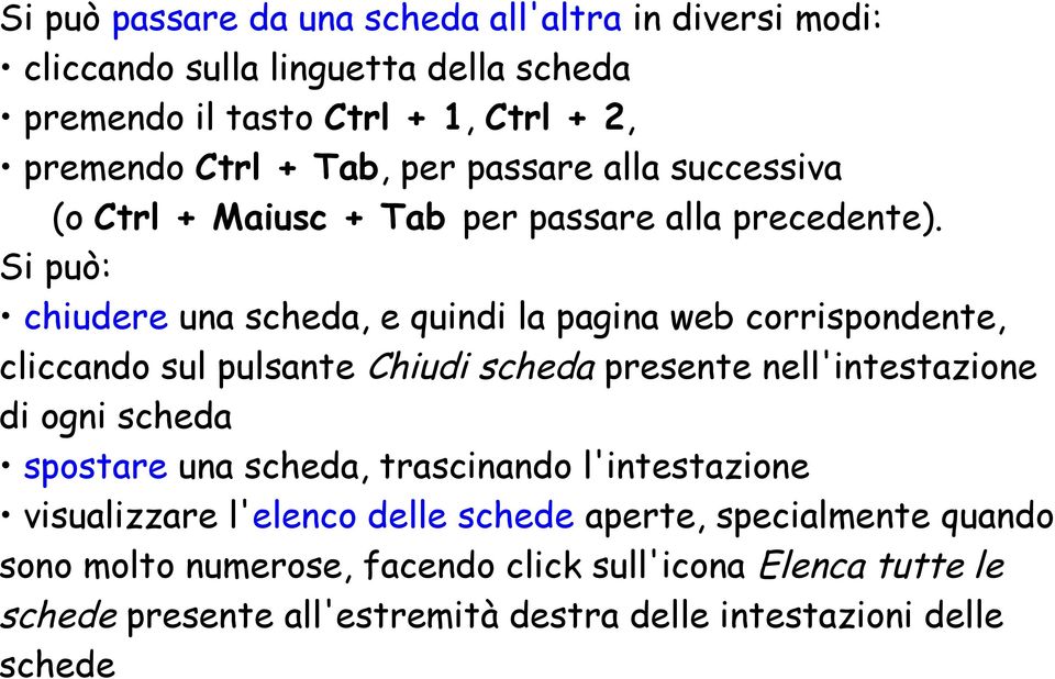 Si può: chiudere una scheda, e quindi la pagina web corrispondente, cliccando sul pulsante Chiudi scheda presente nell'intestazione di ogni scheda spostare