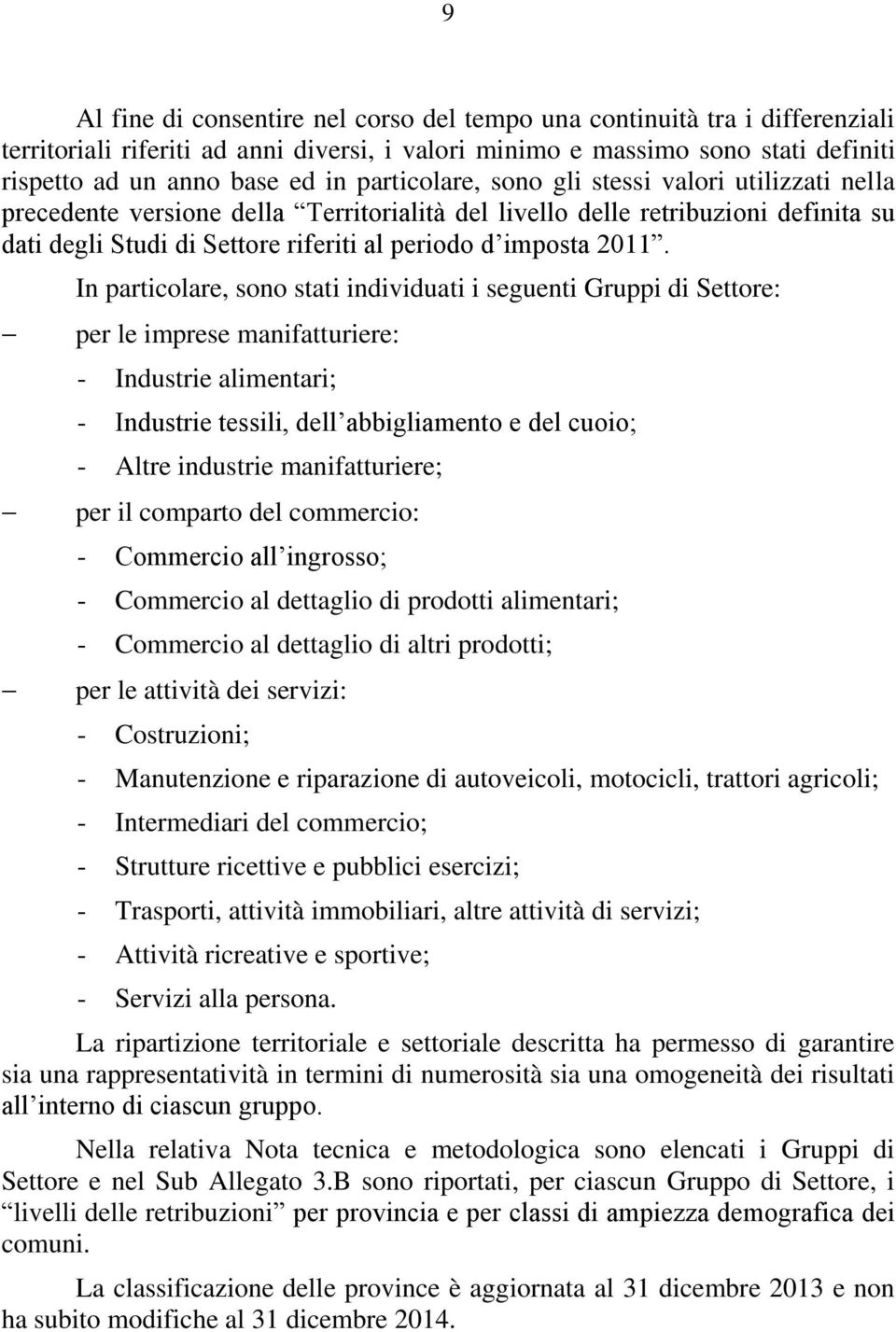 In particolare, sono stati individuati i seguenti Gruppi di Settore: per le imprese manifatturiere: - Industrie alimentari; - Industrie tessili, dell abbigliamento e del cuoio; - Altre industrie