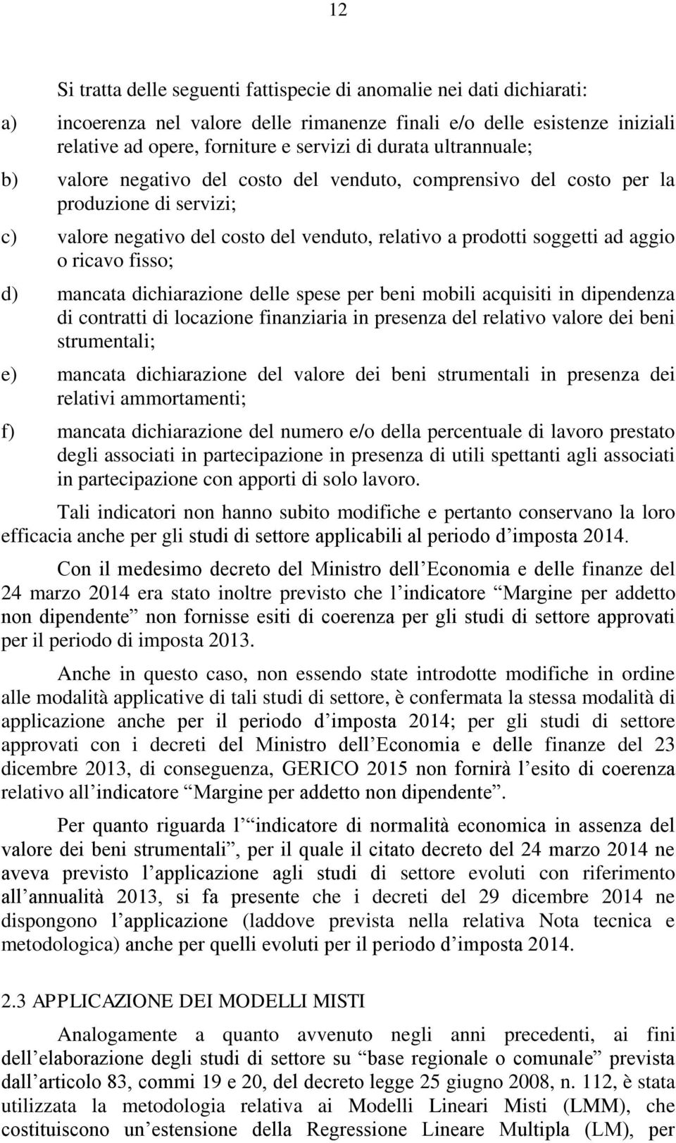 fisso; d) mancata dichiarazione delle spese per beni mobili acquisiti in dipendenza di contratti di locazione finanziaria in presenza del relativo valore dei beni strumentali; e) mancata