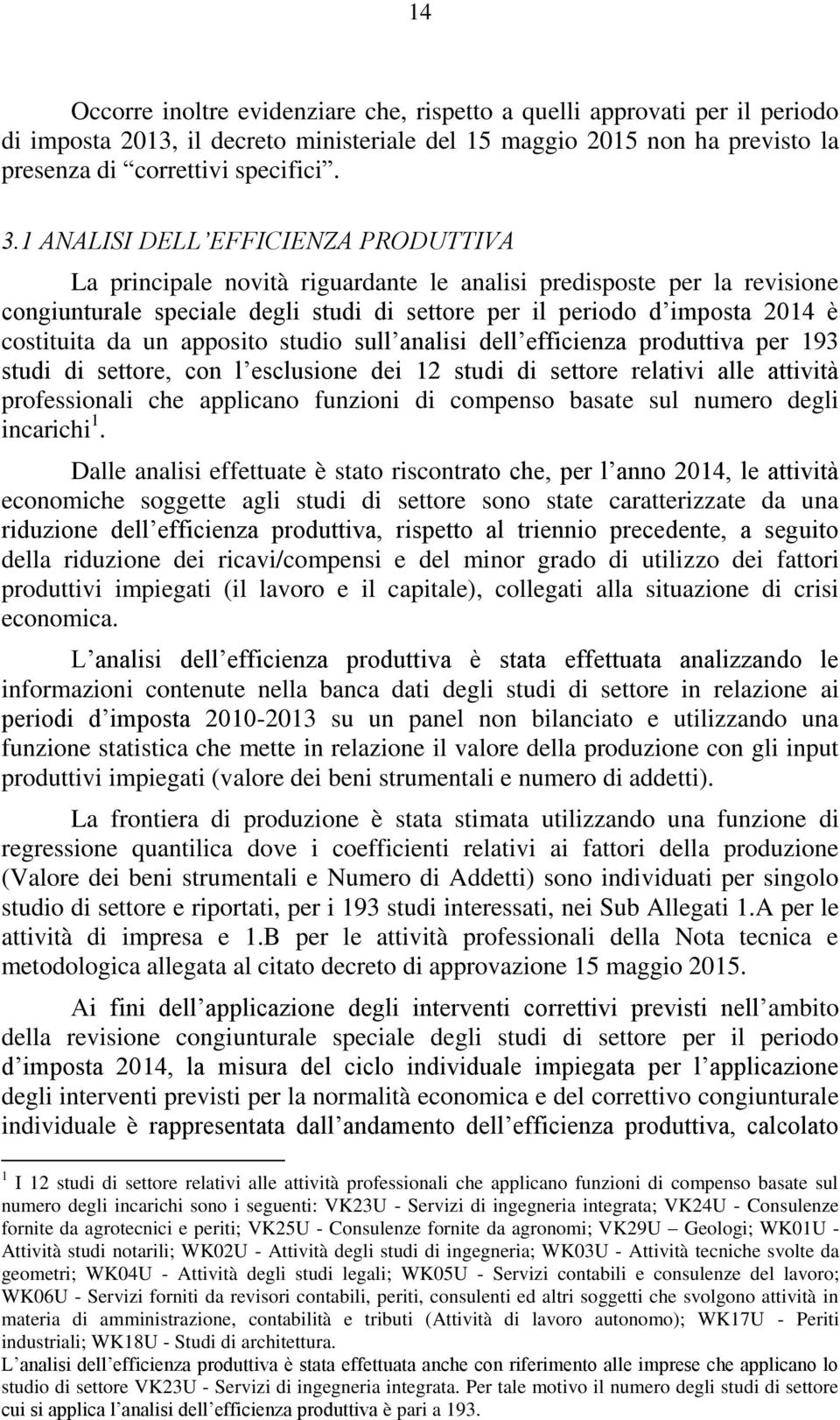 da un apposito studio sull analisi dell efficienza produttiva per 193 studi di settore, con l esclusione dei 12 studi di settore relativi alle attività professionali che applicano funzioni di