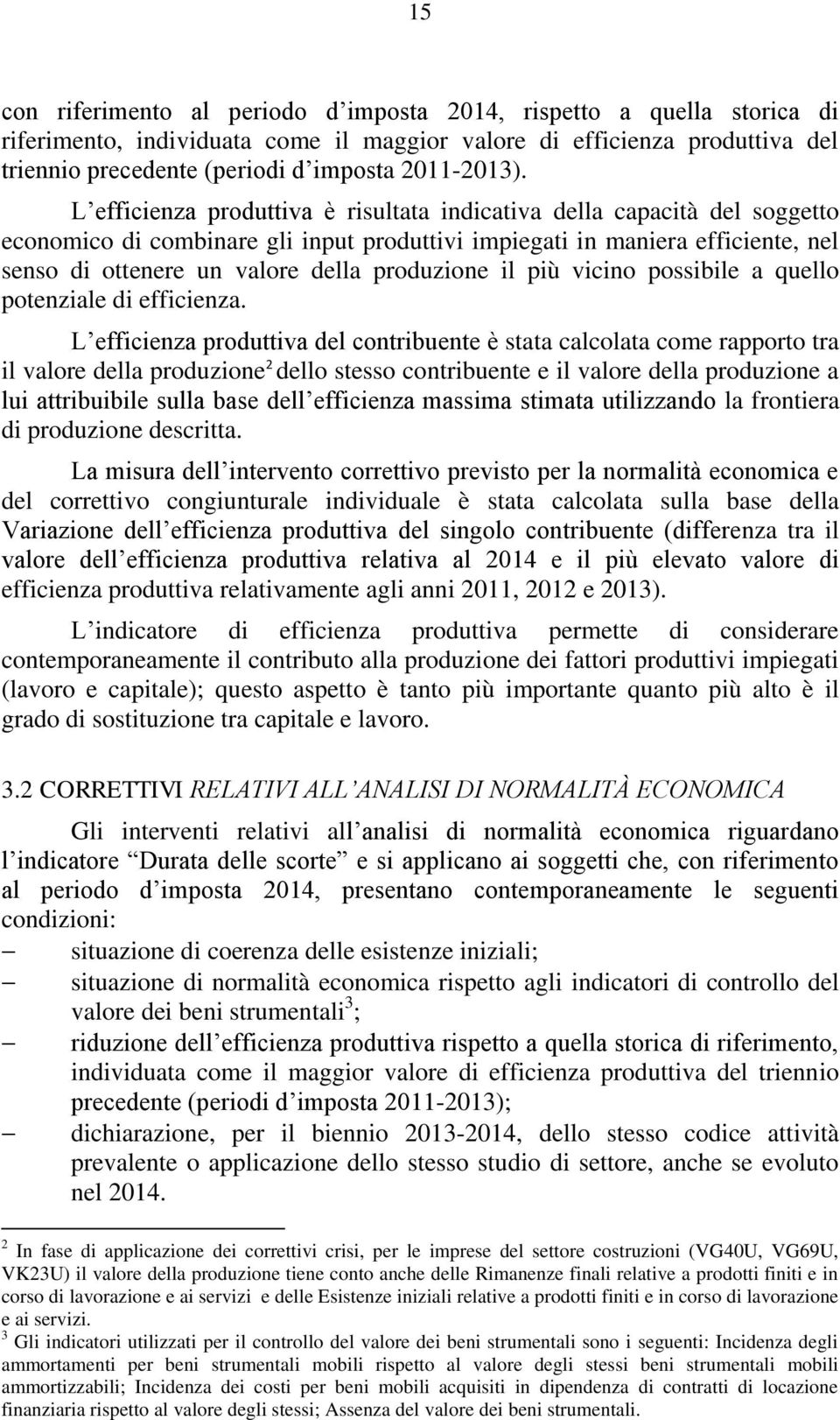 L efficienza produttiva è risultata indicativa della capacità del soggetto economico di combinare gli input produttivi impiegati in maniera efficiente, nel senso di ottenere un valore della