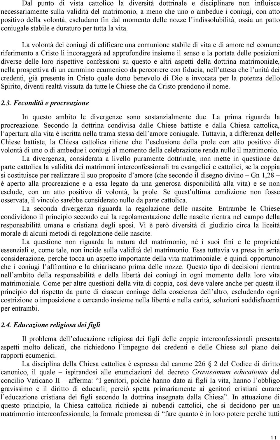 La volontà dei coniugi di edificare una comunione stabile di vita e di amore nel comune riferimento a Cristo li incoraggerà ad approfondire insieme il senso e la portata delle posizioni diverse delle