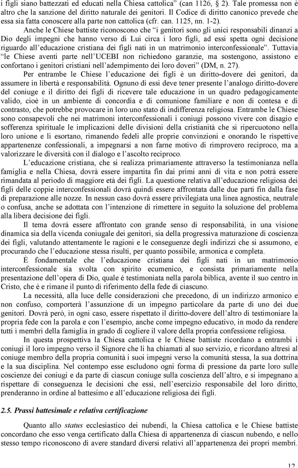 Anche le Chiese battiste riconoscono che i genitori sono gli unici responsabili dinanzi a Dio degli impegni che hanno verso di Lui circa i loro figli, ad essi spetta ogni decisione riguardo all