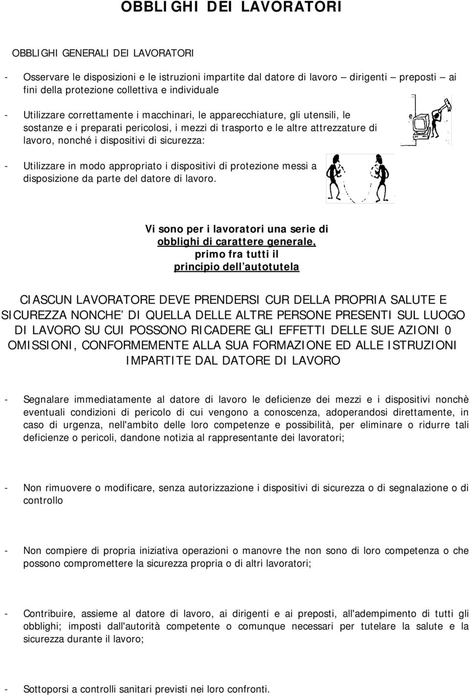 dispositivi di sicurezza: - Utilizzare in modo appropriato i dispositivi di protezione messi a disposizione da parte del datore di lavoro.