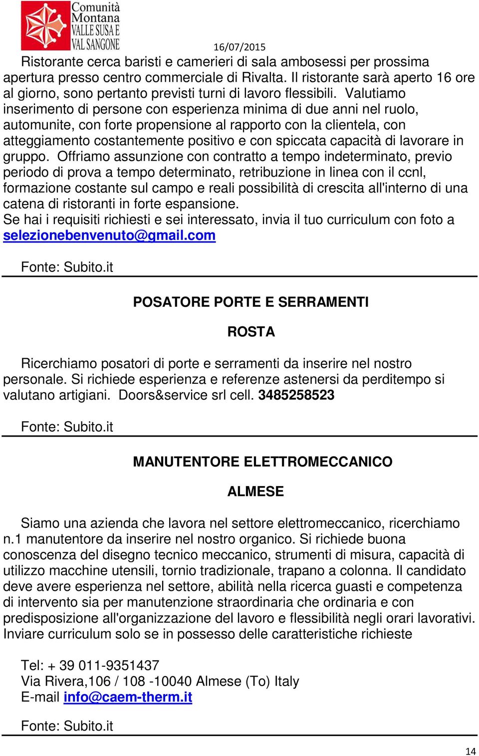 Valutiamo inserimento di persone con esperienza minima di due anni nel ruolo, automunite, con forte propensione al rapporto con la clientela, con atteggiamento costantemente positivo e con spiccata