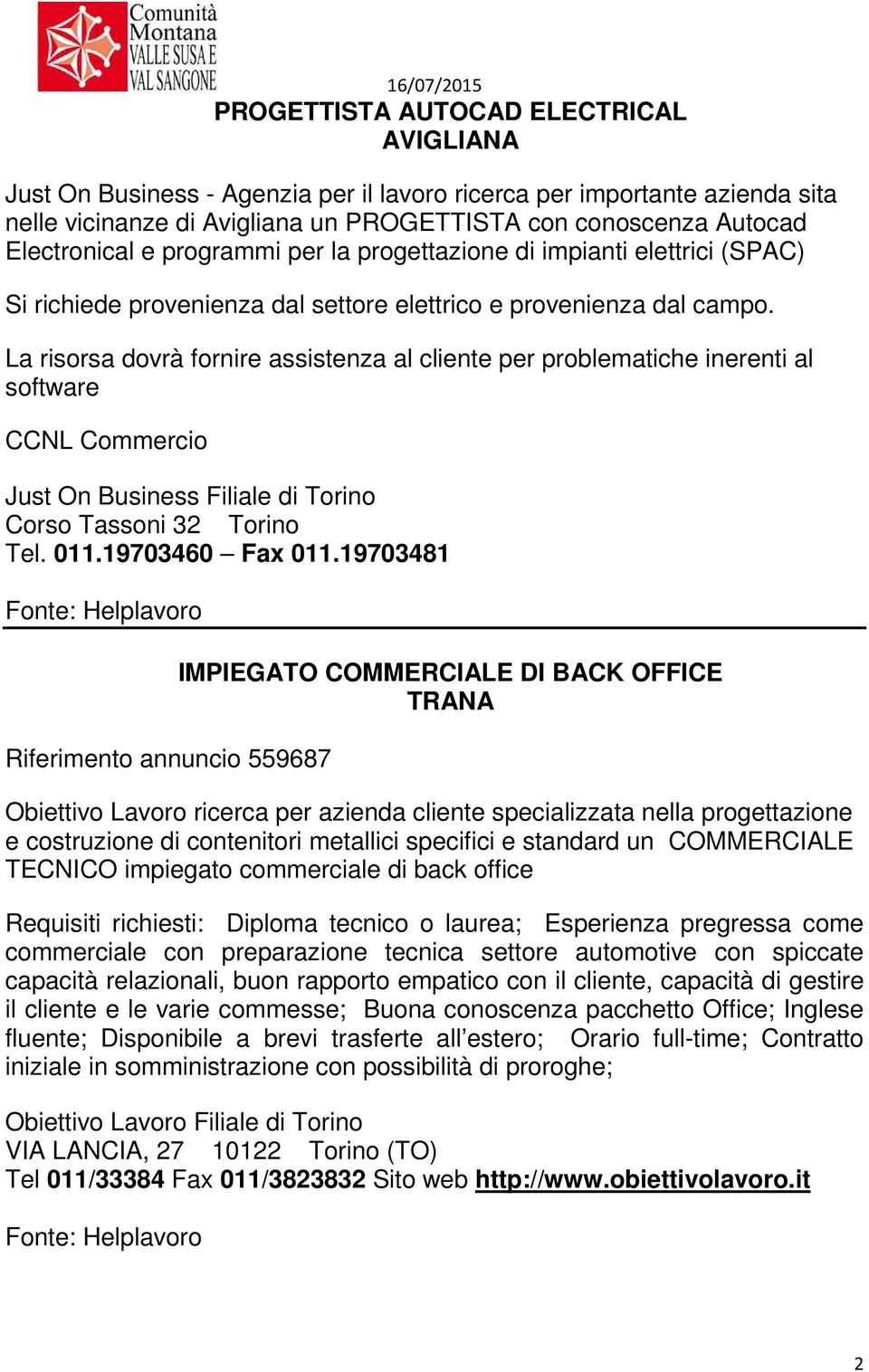 La risorsa dovrà fornire assistenza al cliente per problematiche inerenti al software CCNL Commercio Just On Business Filiale di Torino Corso Tassoni 32 Torino Tel. 011.19703460 Fax 011.