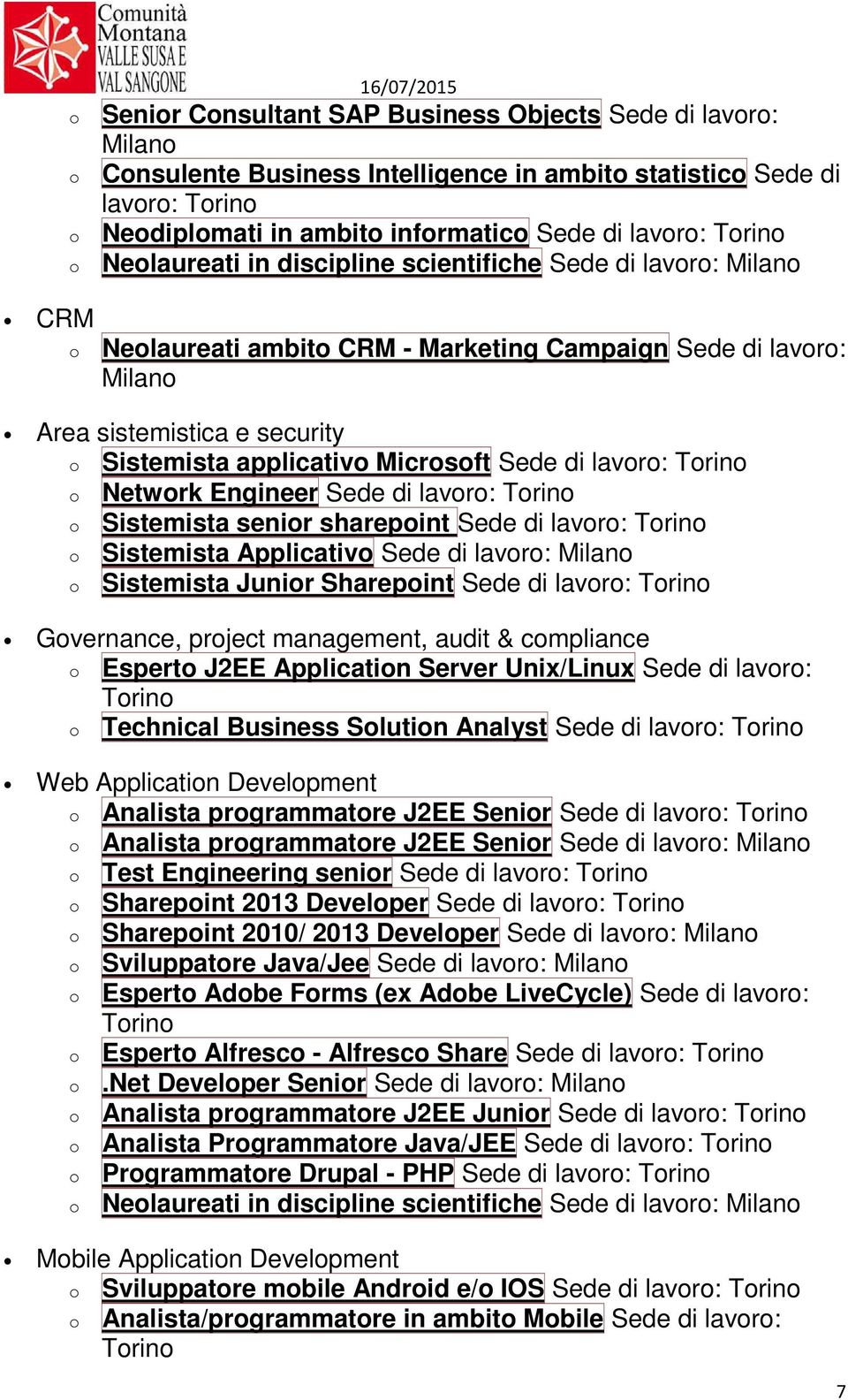 applicativo Microsoft Sede di lavoro: Torino o Network Engineer Sede di lavoro: Torino o Sistemista senior sharepoint Sede di lavoro: Torino o Sistemista Applicativo Sede di lavoro: Milano o