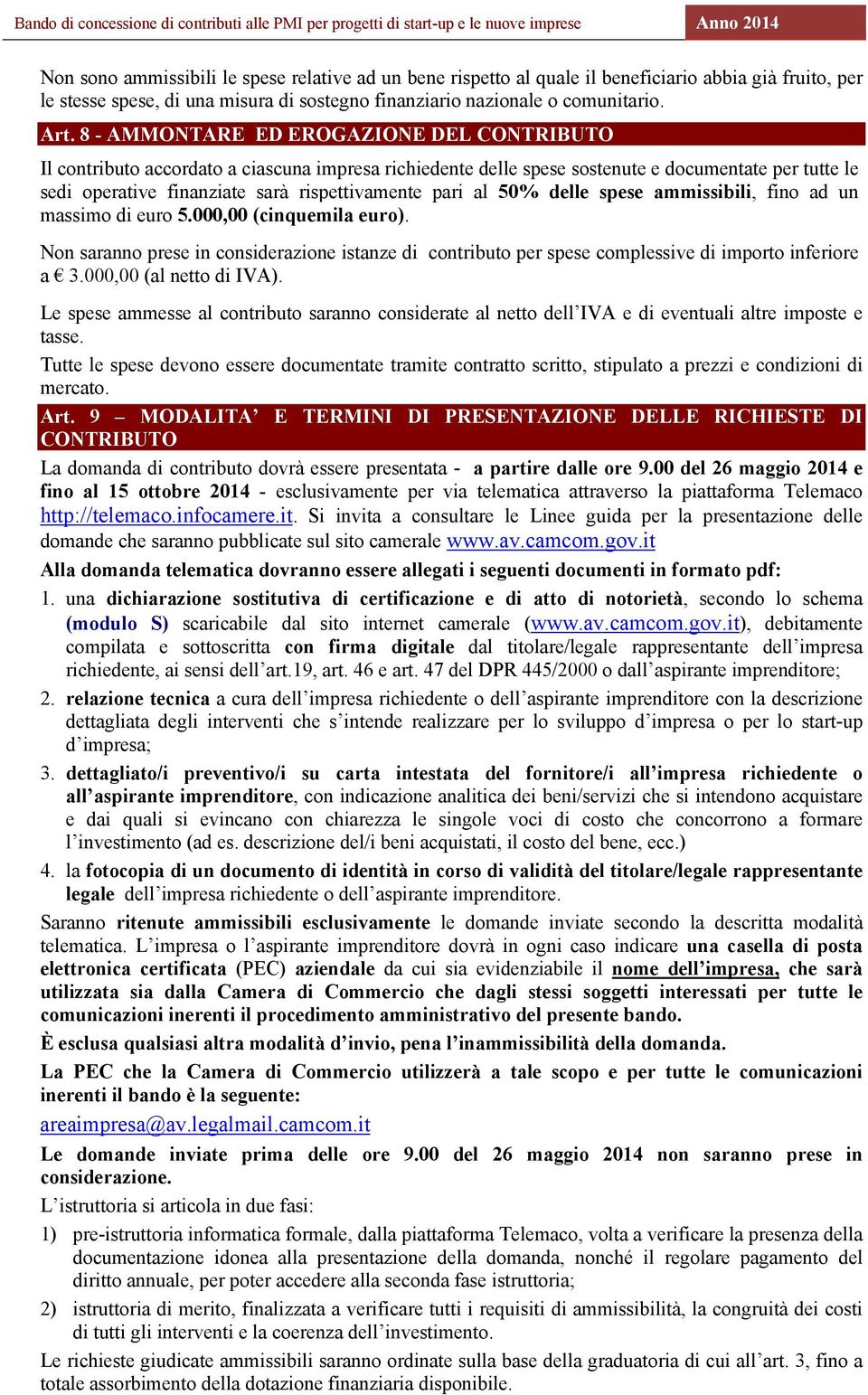 al 50% delle spese ammissibili, fino ad un massimo di euro 5.000,00 (cinquemila euro). Non saranno prese in considerazione istanze di contributo per spese complessive di importo inferiore a 3.