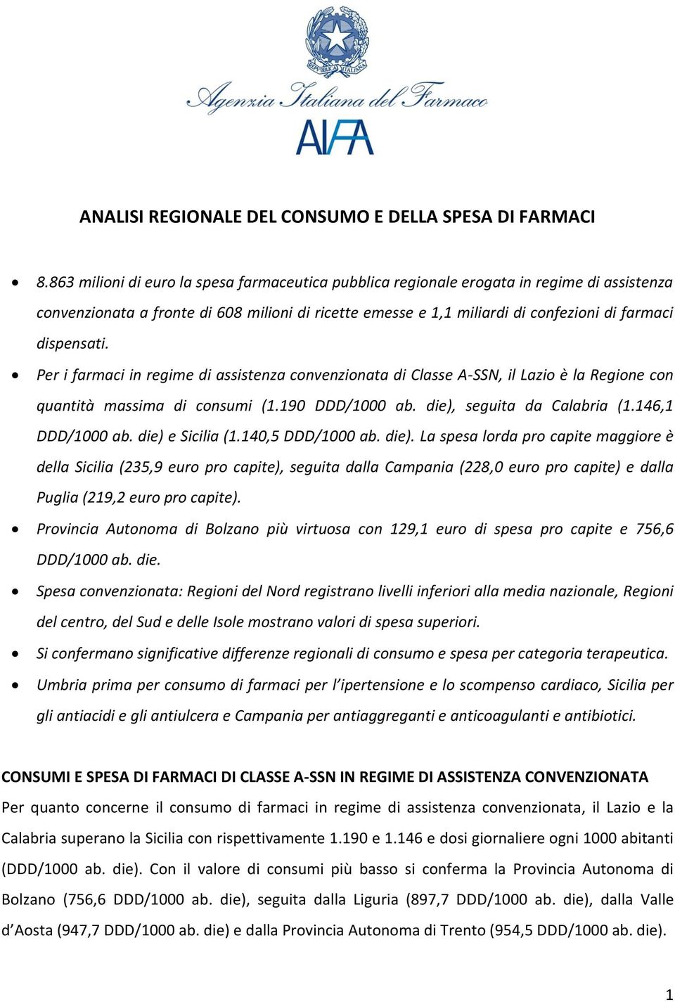 Per i farmaci in regime di assistenza convenzionata di Classe A-SSN, il Lazio è la Regione con quantità massima di consumi (1.190 DDD/1000 ab. die), seguita da Calabria (1.146,1 DDD/1000 ab.