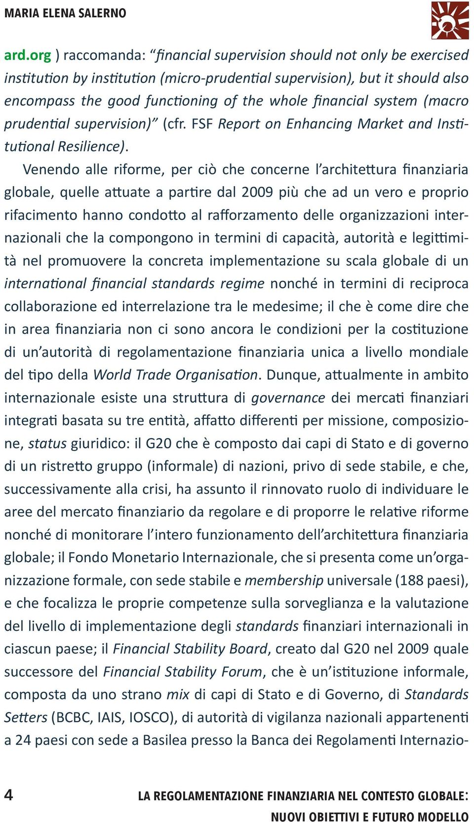 financial system (macro prudential supervision) (cfr. FSF Report on Enhancing Market and Institutional Resilience).