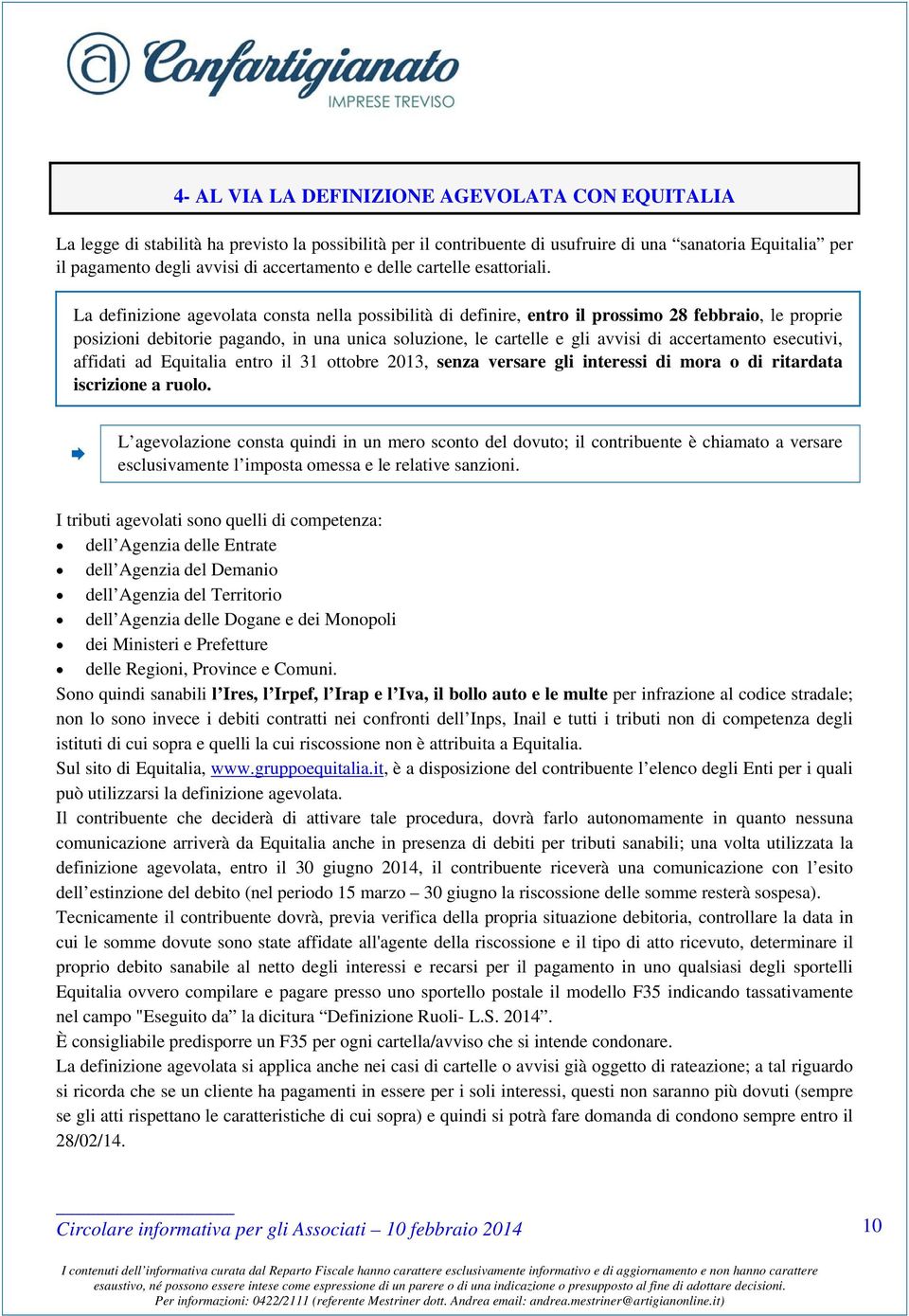 La definizione agevolata consta nella possibilità di definire, entro il prossimo 28 febbraio, le proprie posizioni debitorie pagando, in una unica soluzione, le cartelle e gli avvisi di accertamento