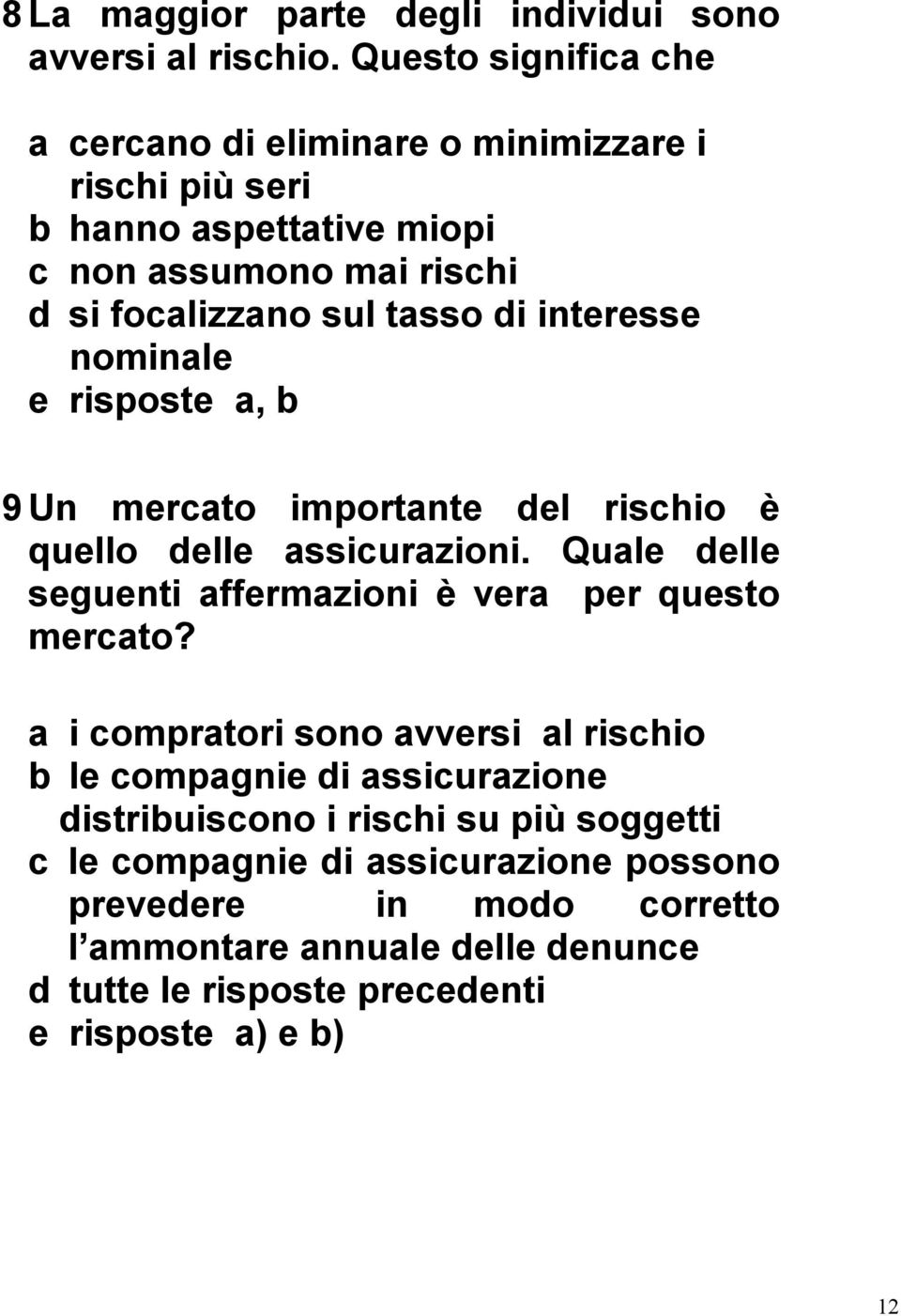 interesse nominale e risposte a, b 9 Un mercato importante del rischio è quello delle assicurazioni. Quale delle seguenti affermazioni è vera per questo mercato?